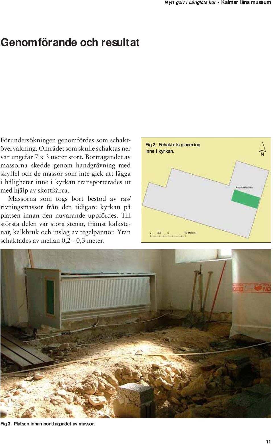 skottkärra. Massorna som togs bort bestod av ras/ rivningsmassor från den tidigare kyrkan på platsen innan den nuvarande uppfördes.