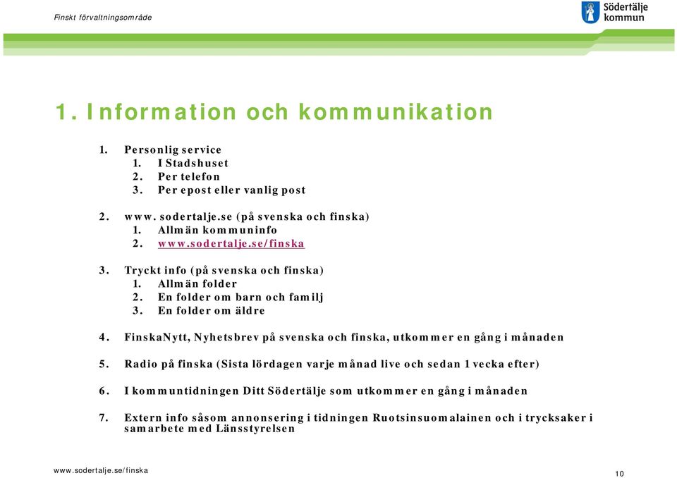 En folder om äldre 4. FinskaNytt, Nyhetsbrev på svenska och finska, utkommer en gång i månaden 5.