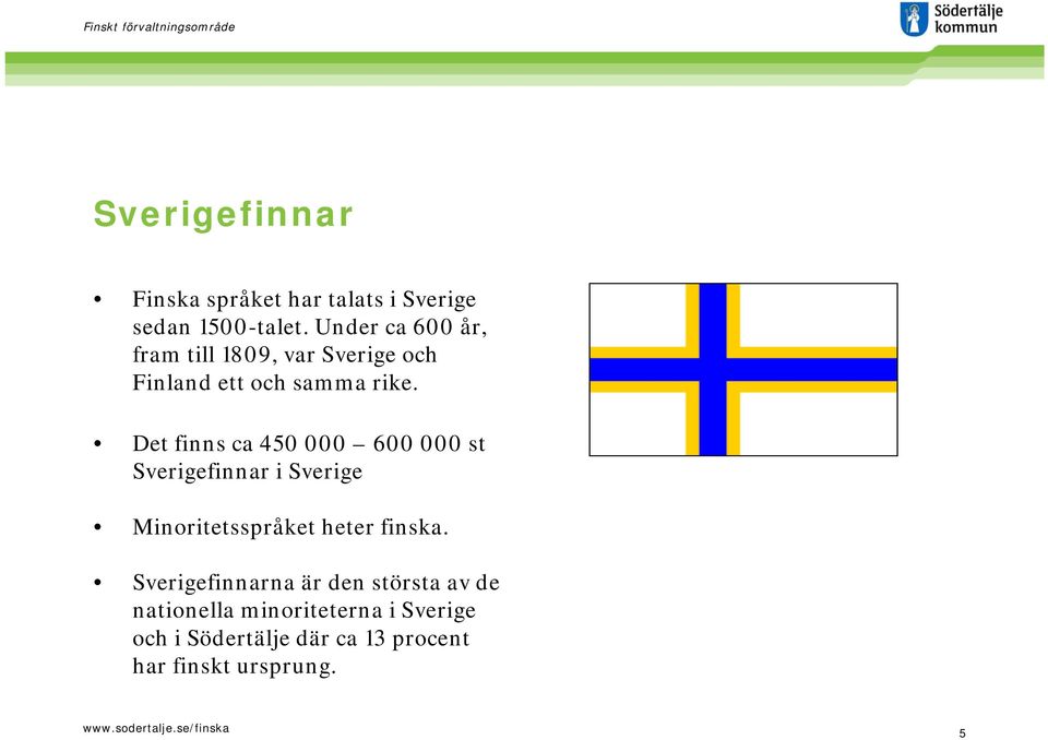 Det finns ca 450 000 600 000 st Sverigefinnar i Sverige Minoritetsspråket heter finska.