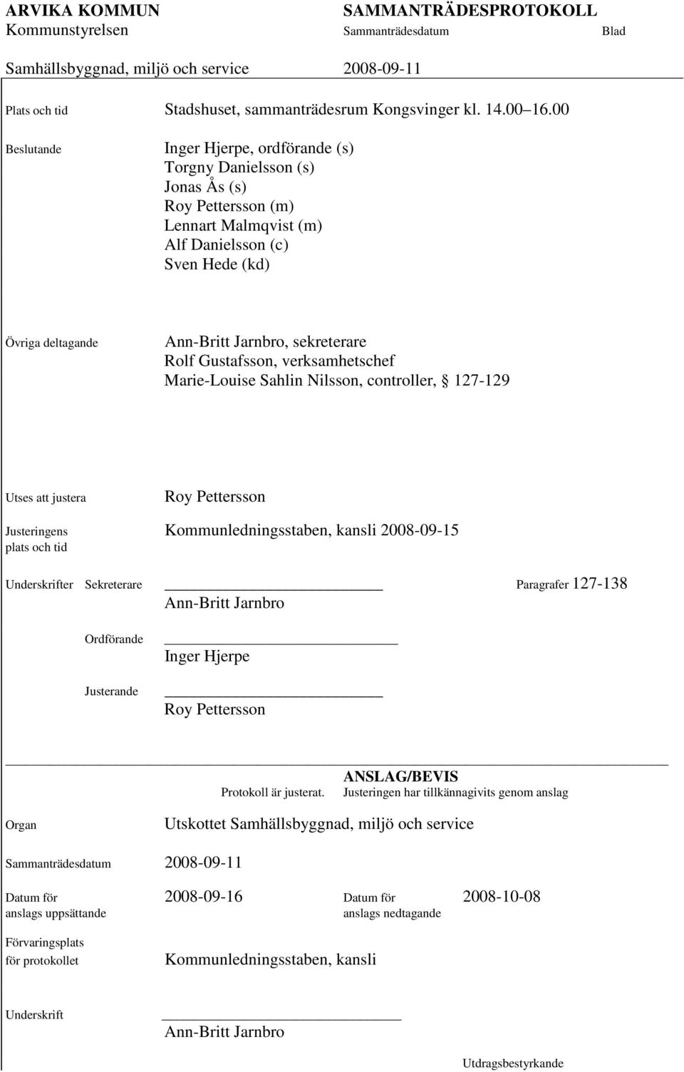 sekreterare Rolf Gustafsson, verksamhetschef Marie-Louise Sahlin Nilsson, controller, 127-129 Utses att justera Roy Pettersson Justeringens Kommunledningsstaben, kansli 2008-09-15 plats och tid