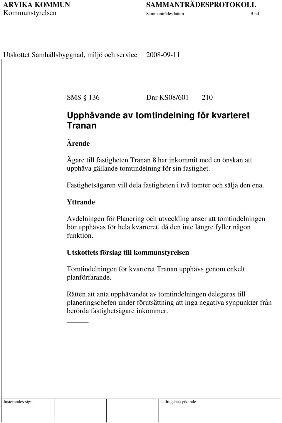 Yttrande Avdelningen för Planering och utveckling anser att tomtindelningen bör upphävas för hela kvarteret, då den inte längre fyller någon funktion.