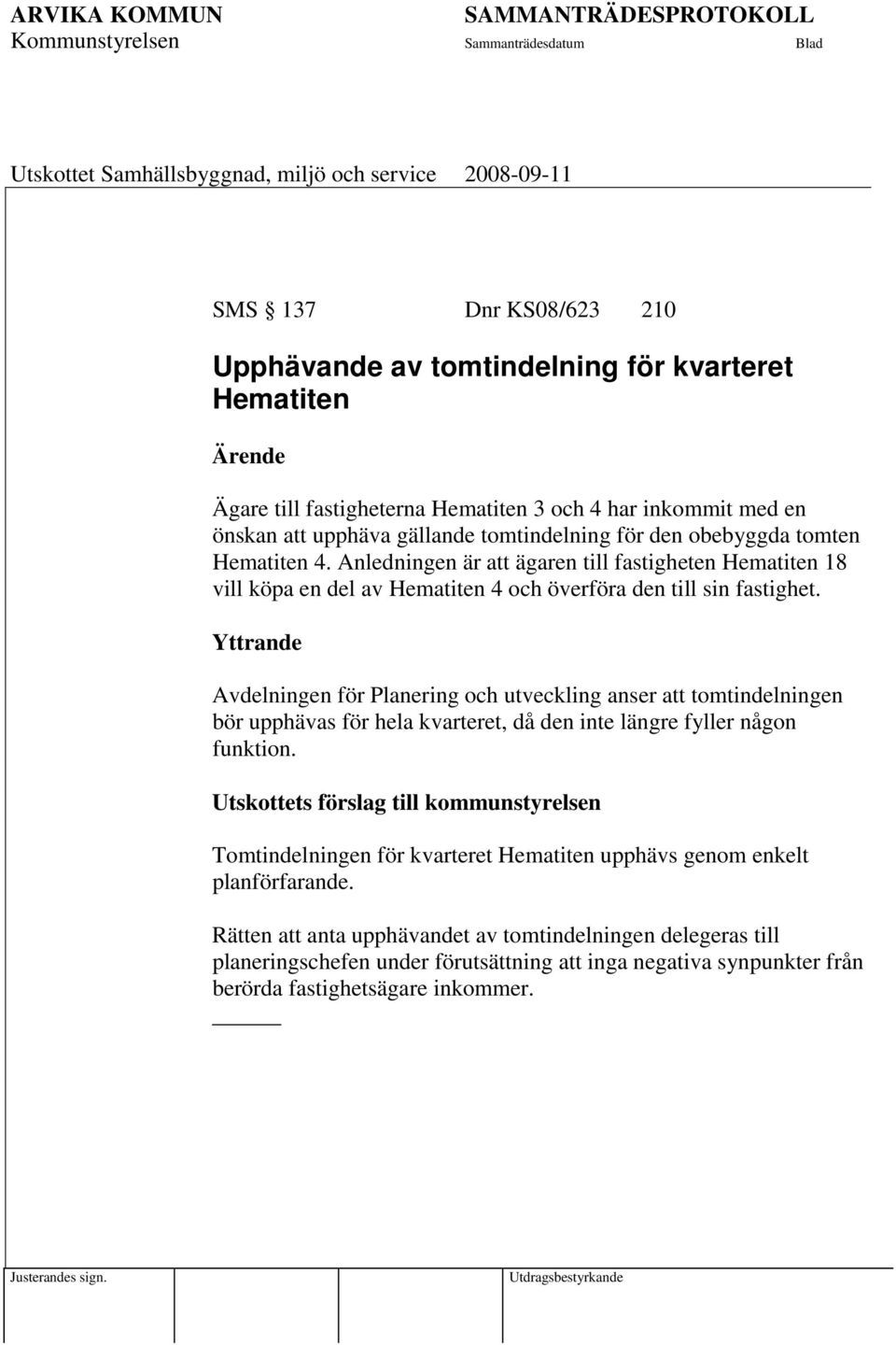 Yttrande Avdelningen för Planering och utveckling anser att tomtindelningen bör upphävas för hela kvarteret, då den inte längre fyller någon funktion.