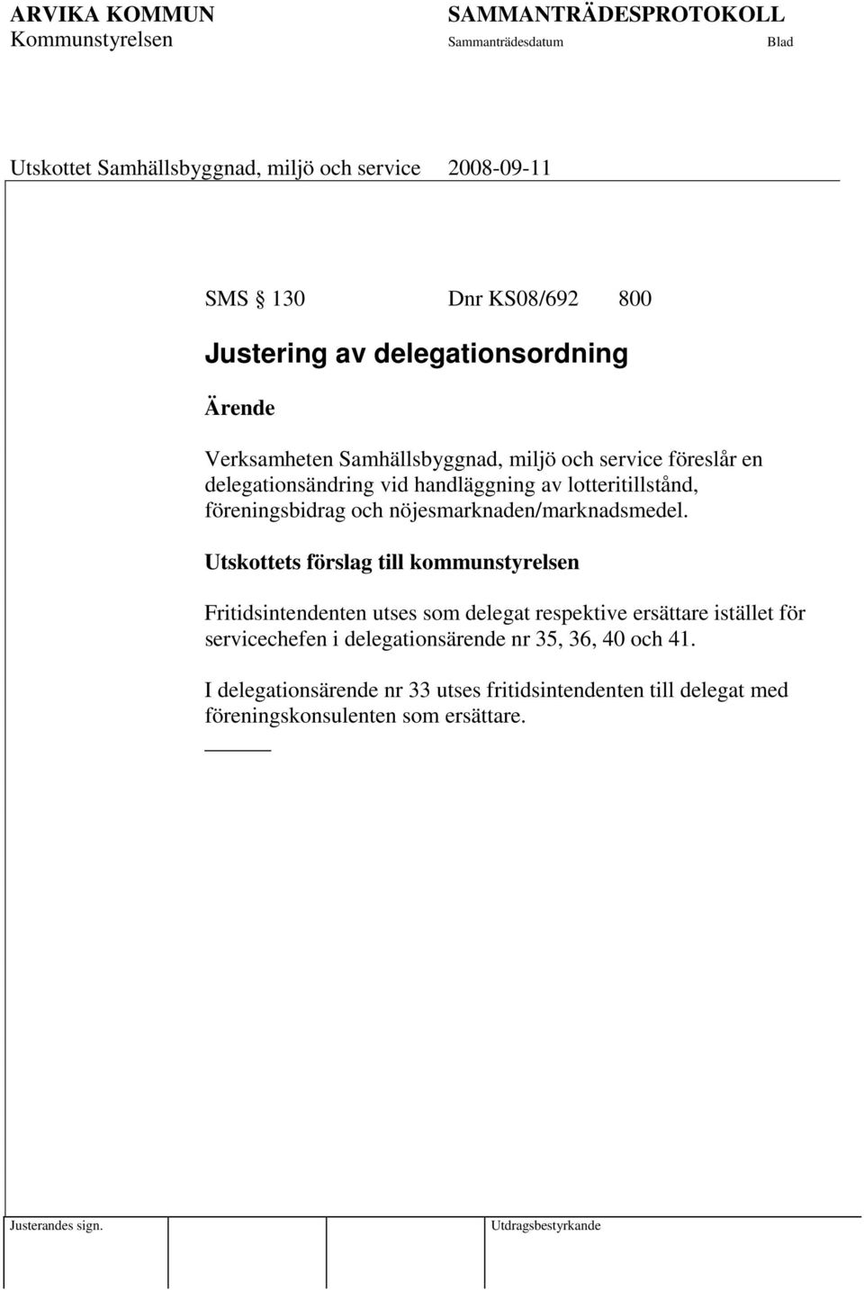 Utskottets förslag till kommunstyrelsen Fritidsintendenten utses som delegat respektive ersättare istället för servicechefen