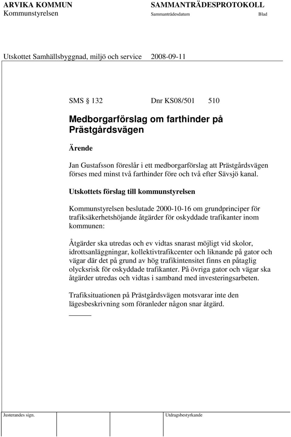 Utskottets förslag till kommunstyrelsen Kommunstyrelsen beslutade 2000-10-16 om grundprinciper för trafiksäkerhetshöjande åtgärder för oskyddade trafikanter inom kommunen: Åtgärder ska utredas och ev