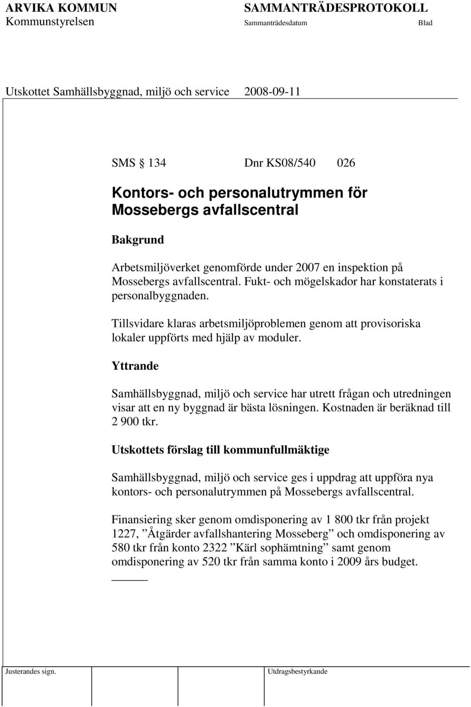 Yttrande Samhällsbyggnad, miljö och service har utrett frågan och utredningen visar att en ny byggnad är bästa lösningen. Kostnaden är beräknad till 2 900 tkr.