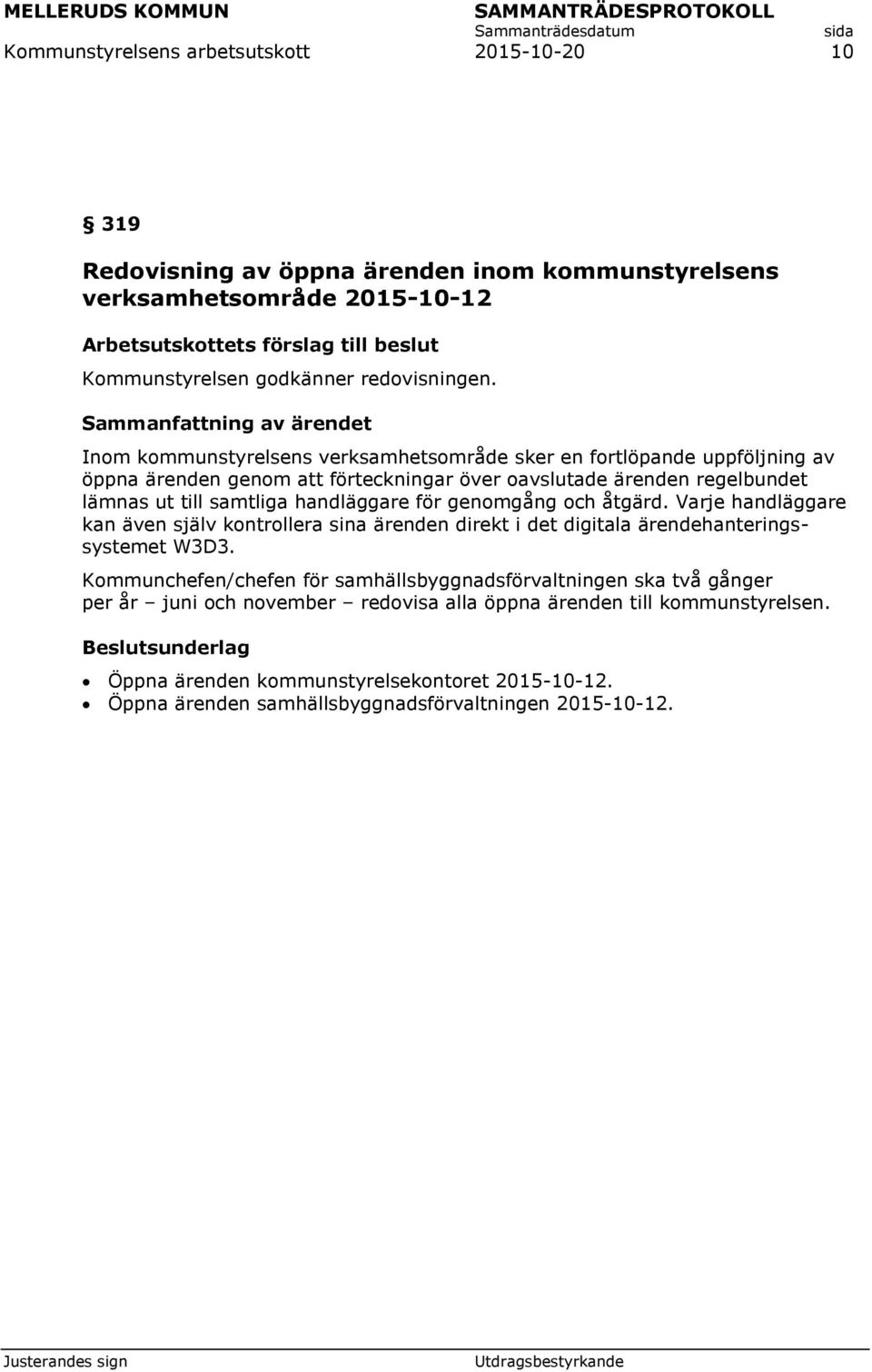 Inom kommunstyrelsens verksamhetsområde sker en fortlöpande uppföljning av öppna ärenden genom att förteckningar över oavslutade ärenden regelbundet lämnas ut till samtliga handläggare för genomgång