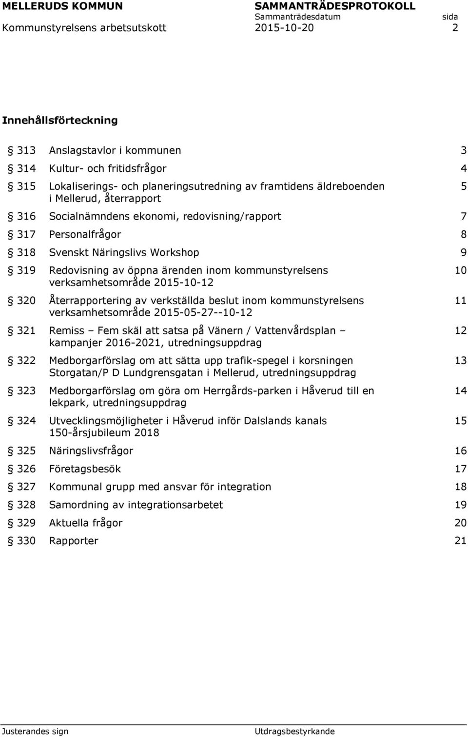 verksamhetsområde 2015-10-12 320 Återrapportering av verkställda beslut inom kommunstyrelsens verksamhetsområde 2015-05-27--10-12 321 Remiss Fem skäl att satsa på Vänern / Vattenvårdsplan kampanjer