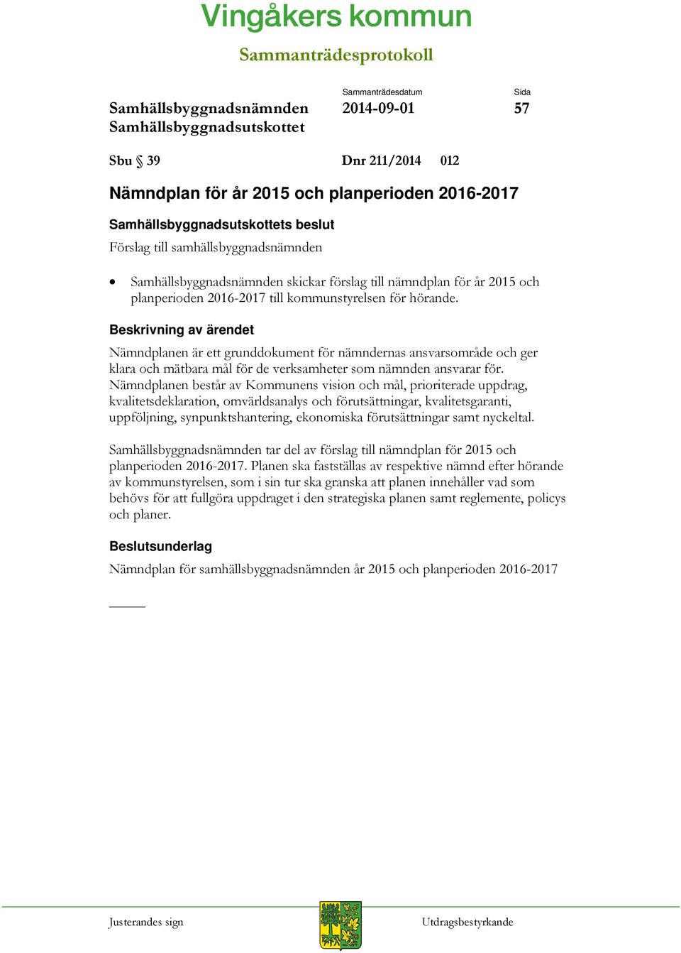 Nämndplanen består av Kommunens vision och mål, prioriterade uppdrag, kvalitetsdeklaration, omvärldsanalys och förutsättningar, kvalitetsgaranti, uppföljning, synpunktshantering, ekonomiska