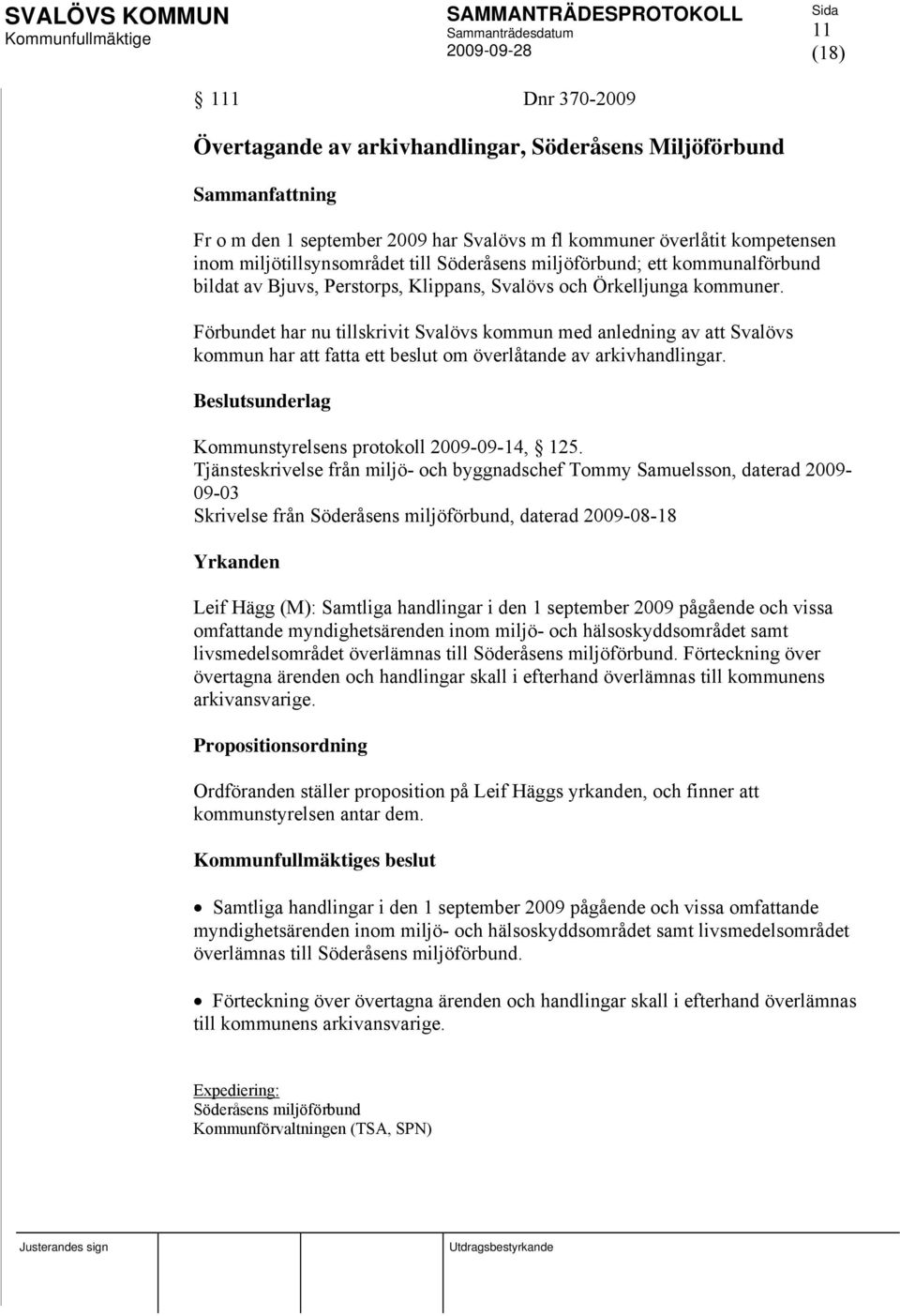 Förbundet har nu tillskrivit Svalövs kommun med anledning av att Svalövs kommun har att fatta ett beslut om överlåtande av arkivhandlingar. Beslutsunderlag Kommunstyrelsens protokoll 2009-09-14, 125.