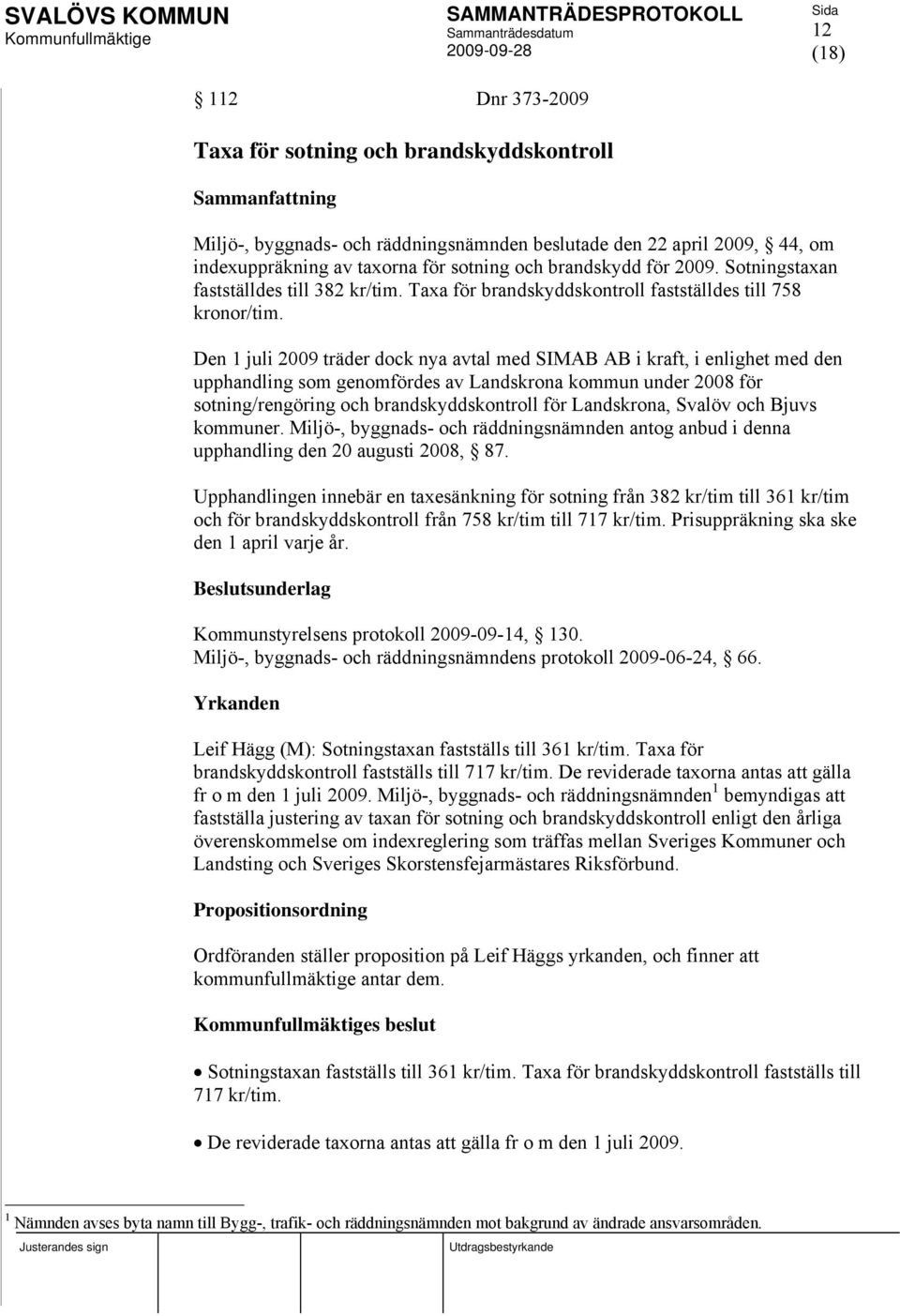 Den 1 juli 2009 träder dock nya avtal med SIMAB AB i kraft, i enlighet med den upphandling som genomfördes av Landskrona kommun under 2008 för sotning/rengöring och brandskyddskontroll för