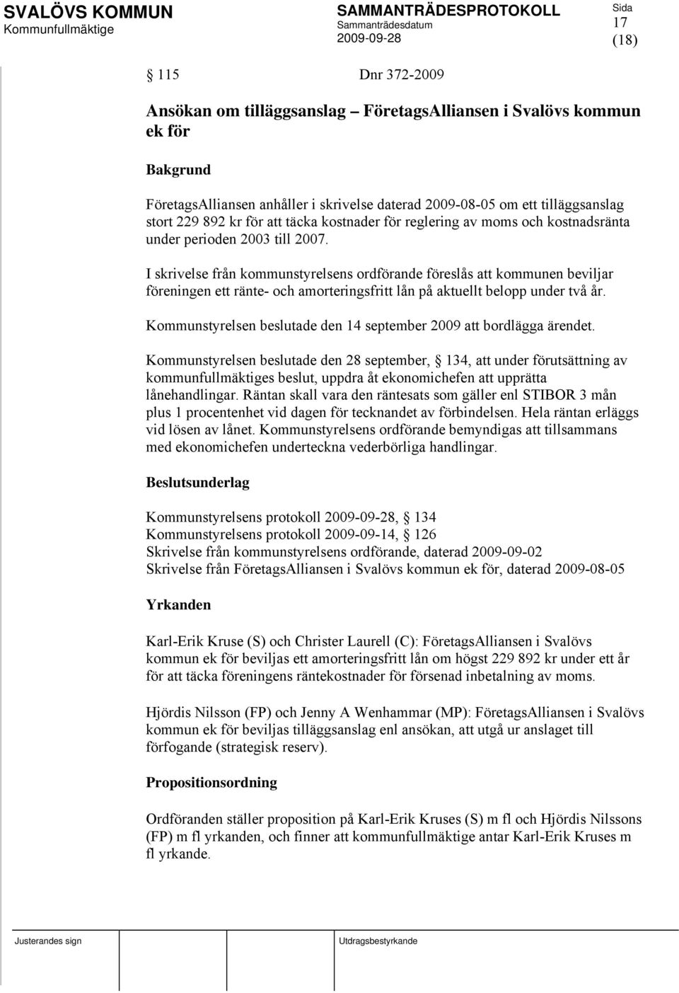 I skrivelse från kommunstyrelsens ordförande föreslås att kommunen beviljar föreningen ett ränte- och amorteringsfritt lån på aktuellt belopp under två år.