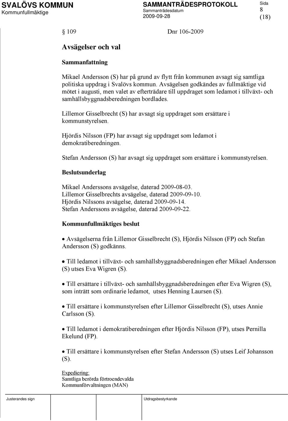 Lillemor Gisselbrecht (S) har avsagt sig uppdraget som ersättare i kommunstyrelsen. Hjördis Nilsson (FP) har avsagt sig uppdraget som ledamot i demokratiberedningen.