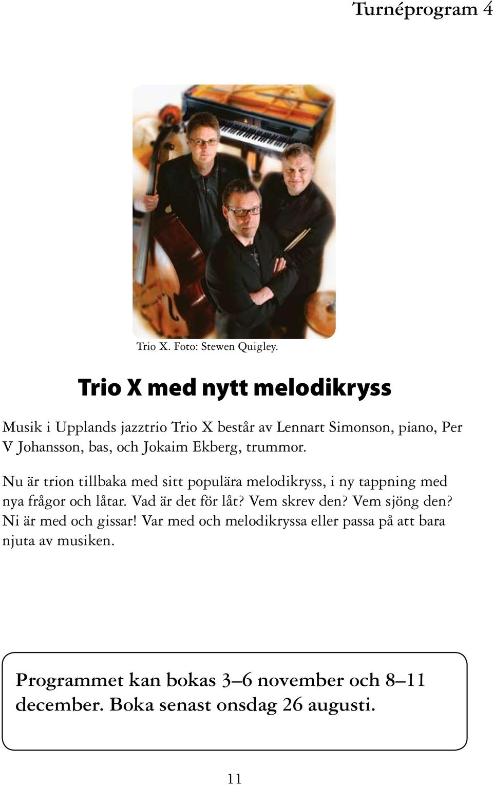 Jokaim Ekberg, trummor. Nu är trion tillbaka med sitt populära melodikryss, i ny tappning med nya frågor och låtar.