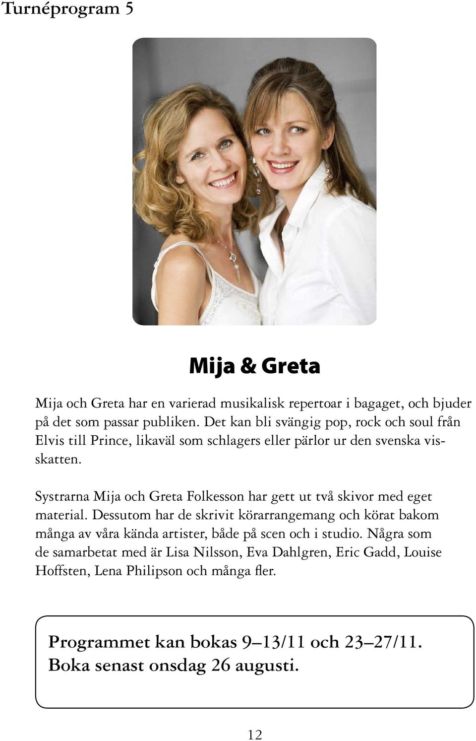 Systrarna Mija och Greta Folkesson har gett ut två skivor med eget material.