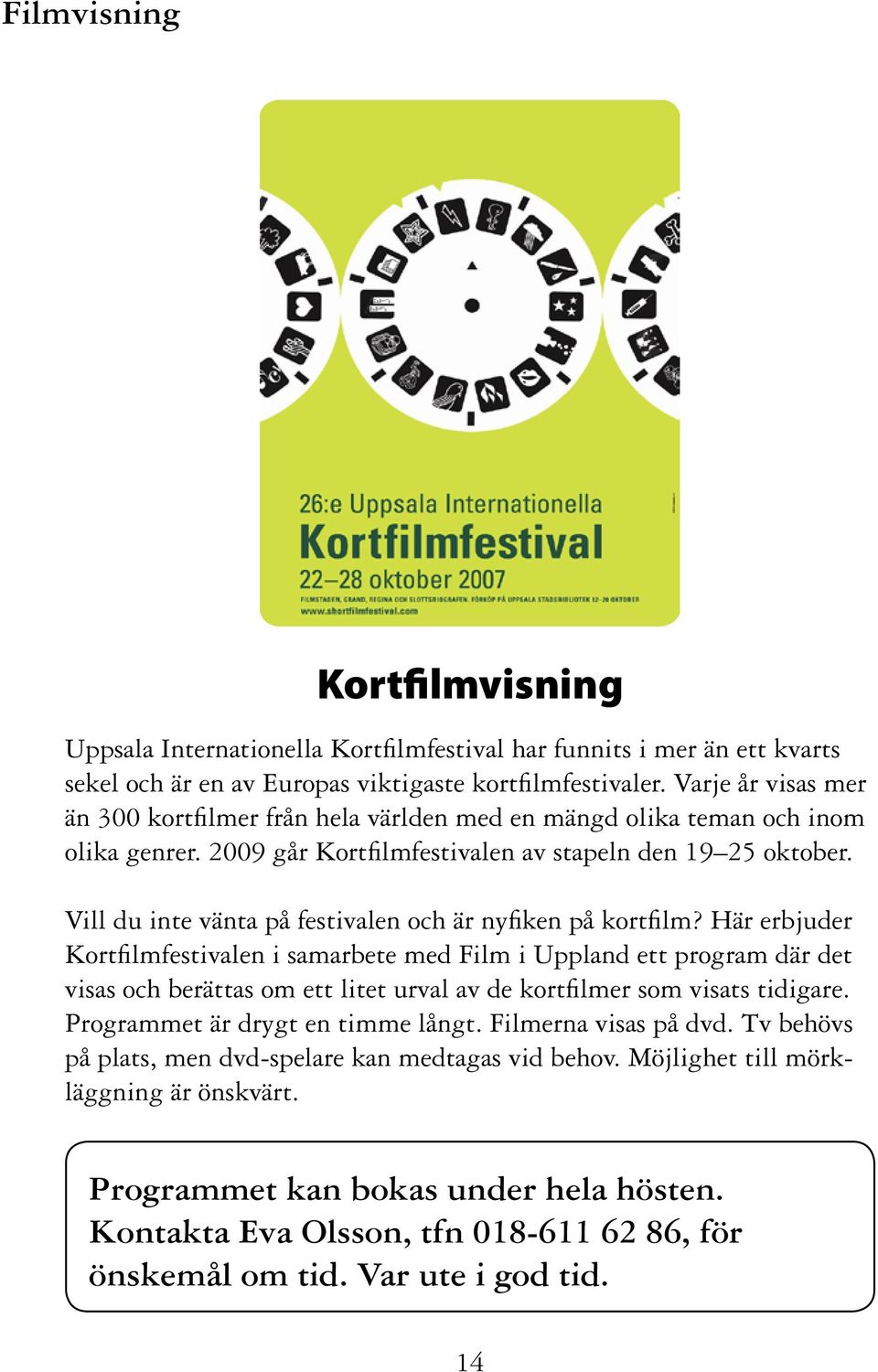 Vill du inte vänta på festivalen och är nyfiken på kortfilm?