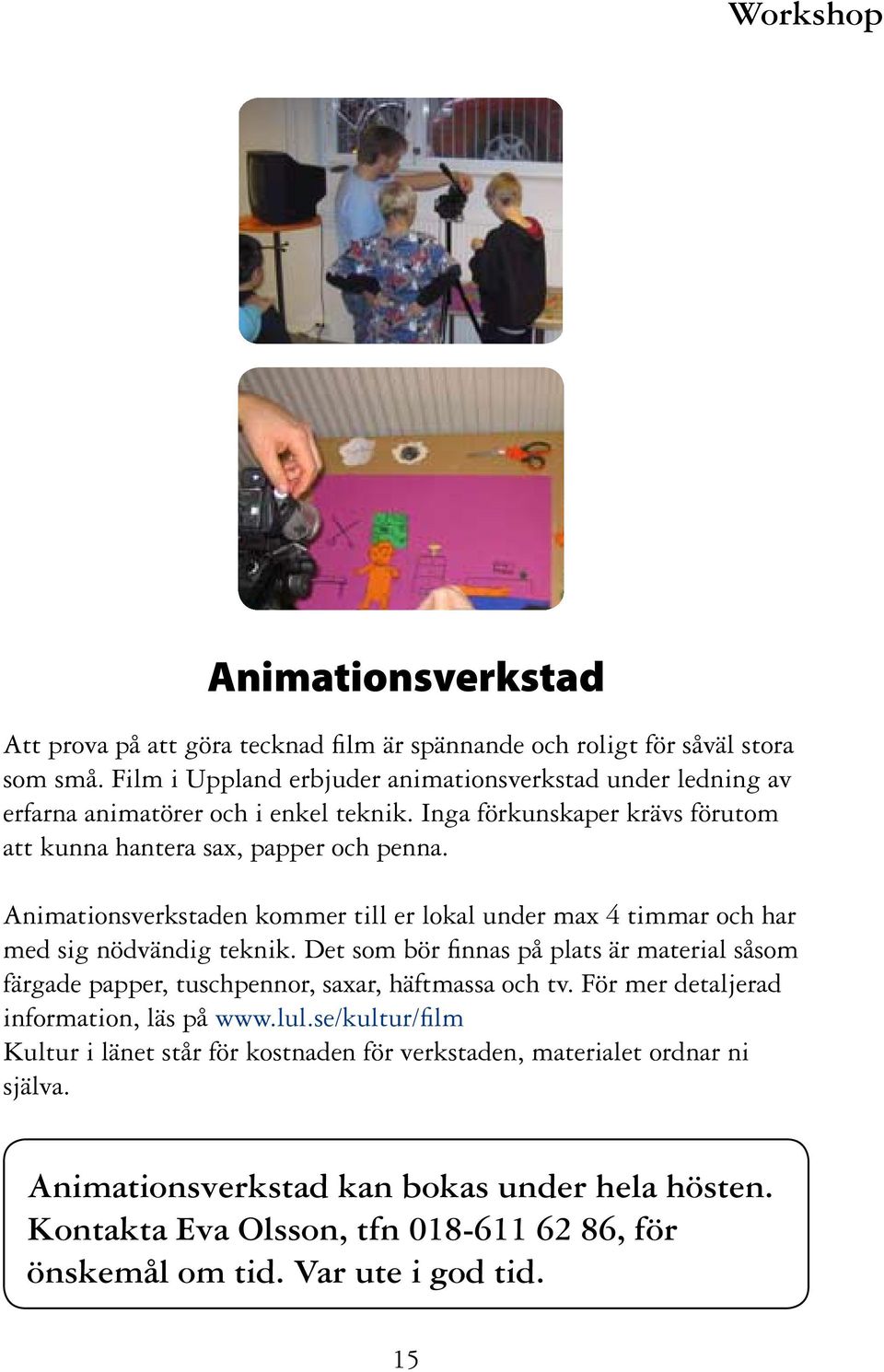 Animationsverkstaden kommer till er lokal under max 4 timmar och har med sig nödvändig teknik.
