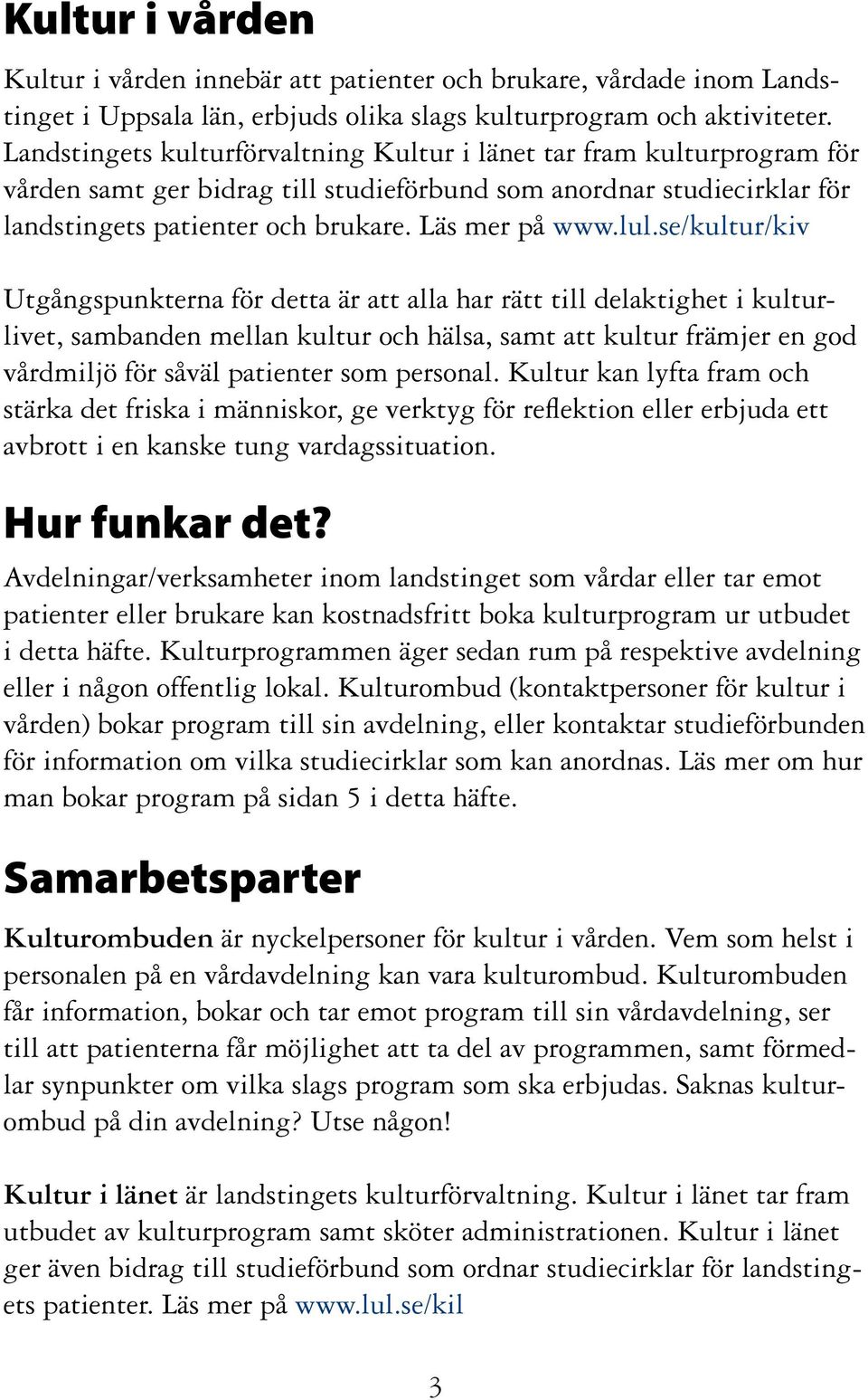 lul.se/kultur/kiv Utgångspunkterna för detta är att alla har rätt till delaktighet i kulturlivet, sambanden mellan kultur och hälsa, samt att kultur främjer en god vårdmiljö för såväl patienter som