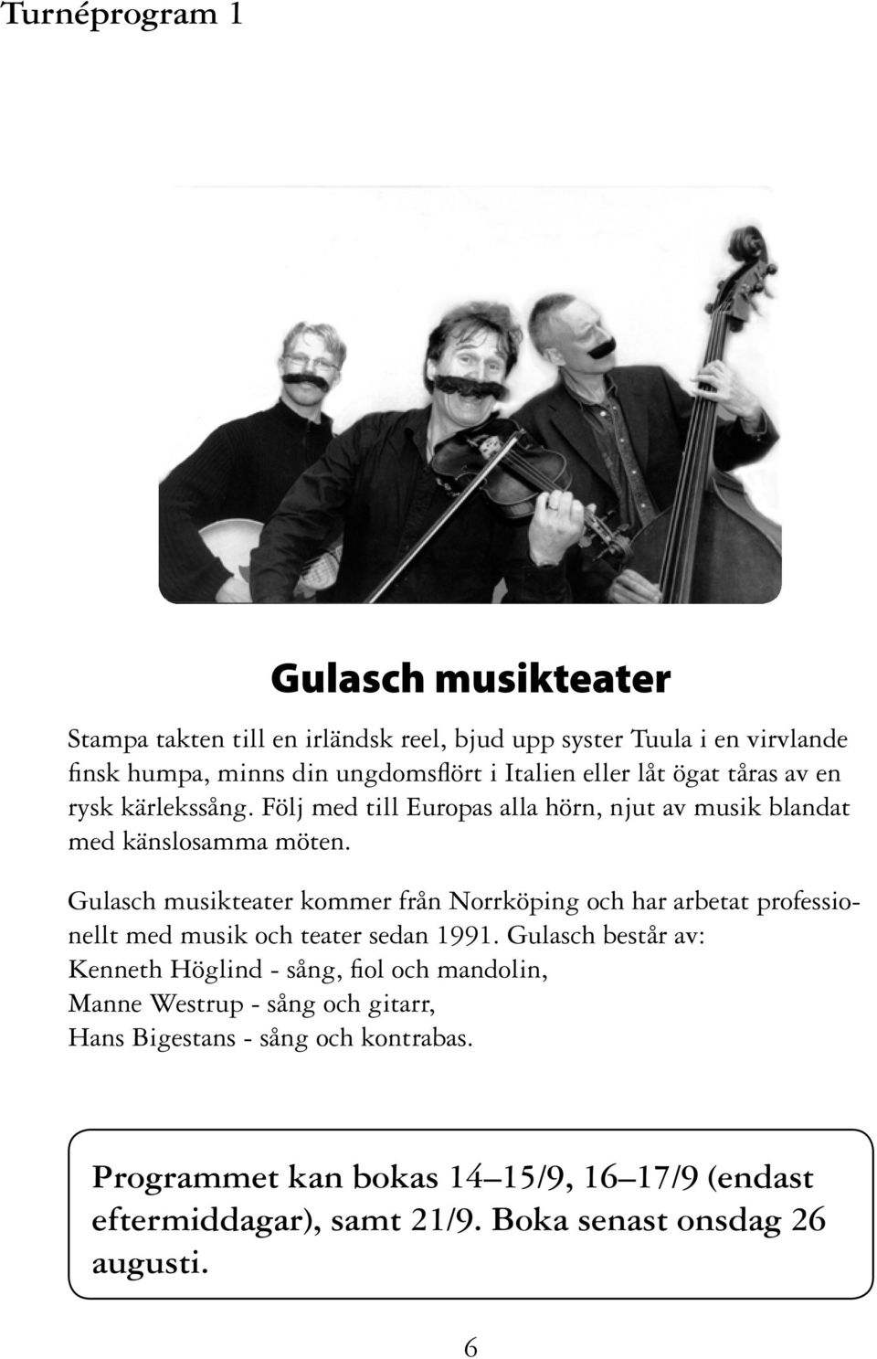 Gulasch musikteater kommer från Norrköping och har arbetat professionellt med musik och teater sedan 1991.