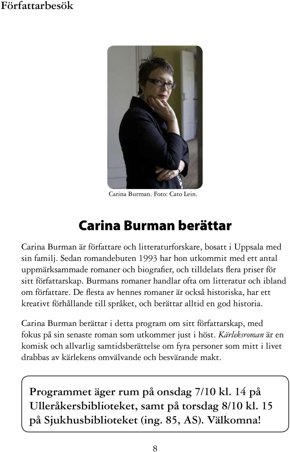 Burmans romaner handlar ofta om litteratur och ibland om författare. De flesta av hennes romaner är också historiska, har ett kreativt förhållande till språket, och berättar alltid en god historia.