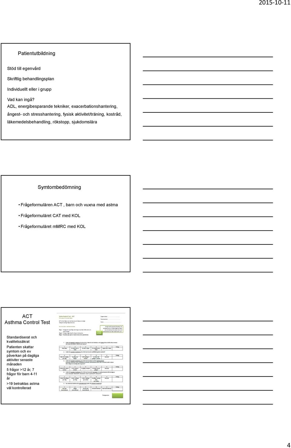 sjukdomslära Symtombedömning Frågeformulären ACT, barn och vuxna med astma Frågeformuläret CAT med KOL Frågeformuläret mmrc med KOL ACT Asthma