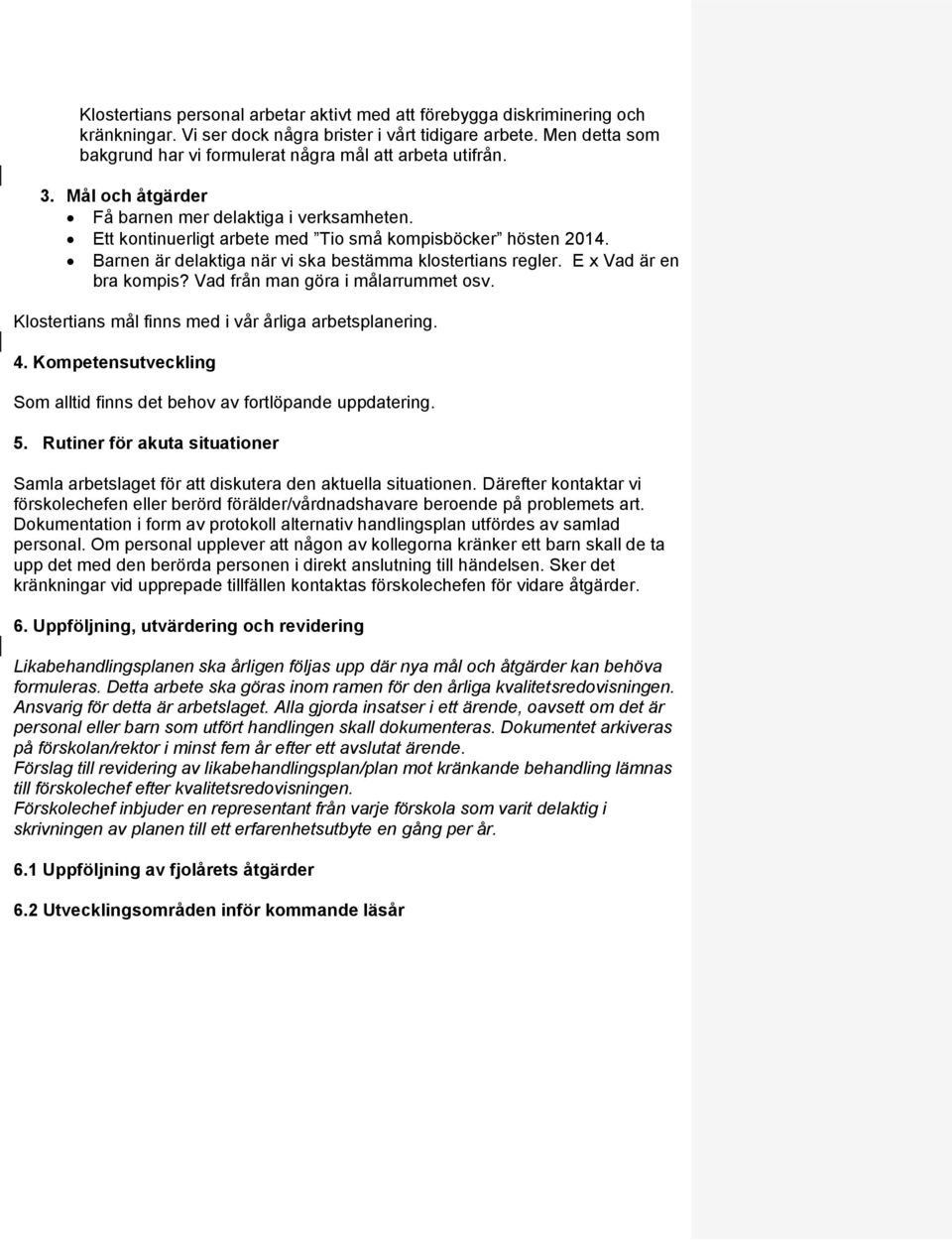 Barnen är delaktiga när vi ska bestämma klostertians regler. E x Vad är en bra kompis? Vad från man göra i målarrummet osv. Klostertians mål finns med i vår årliga arbetsplanering. 4.