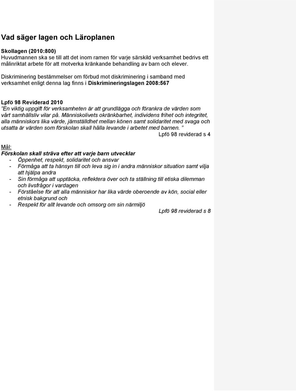 Diskriminering bestämmelser om förbud mot diskriminering i samband med verksamhet enligt denna lag finns i Diskrimineringslagen 2008:567 Lpfö 98 Reviderad 2010 En viktig uppgift för verksamheten är