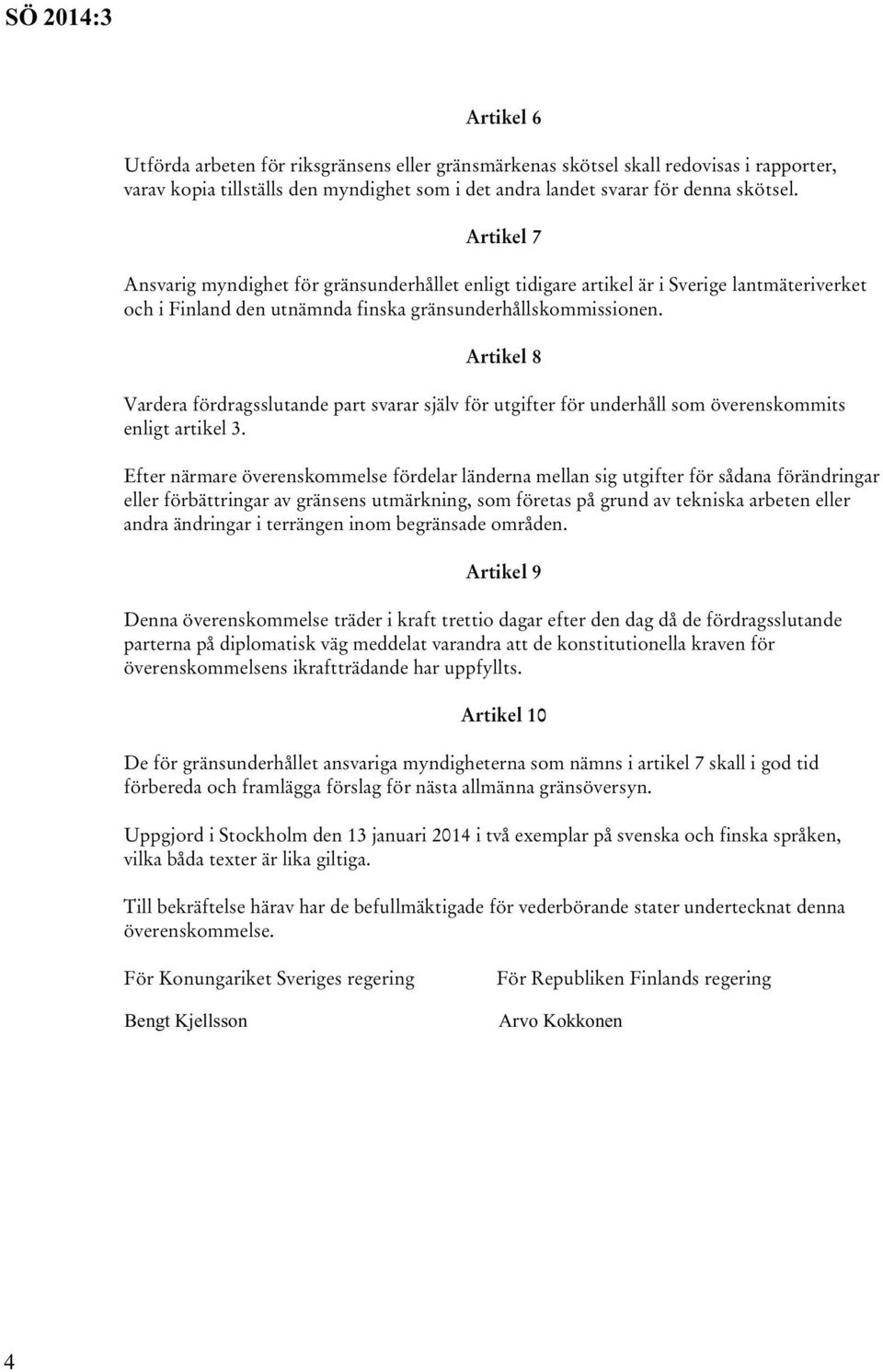 Artikel 8 Vardera fördragsslutande part svarar själv för utgifter för underhåll som överenskommits enligt artikel 3.