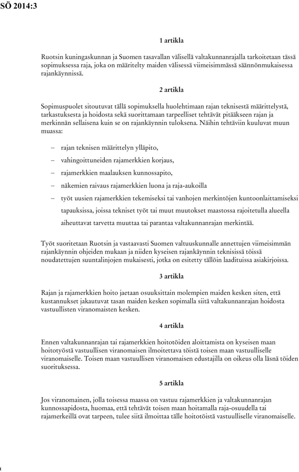 2 artikla Sopimuspuolet sitoutuvat tällä sopimuksella huolehtimaan rajan teknisestä määrittelystä, tarkastuksesta ja hoidosta sekä suorittamaan tarpeelliset tehtävät pitääkseen rajan ja merkinnän