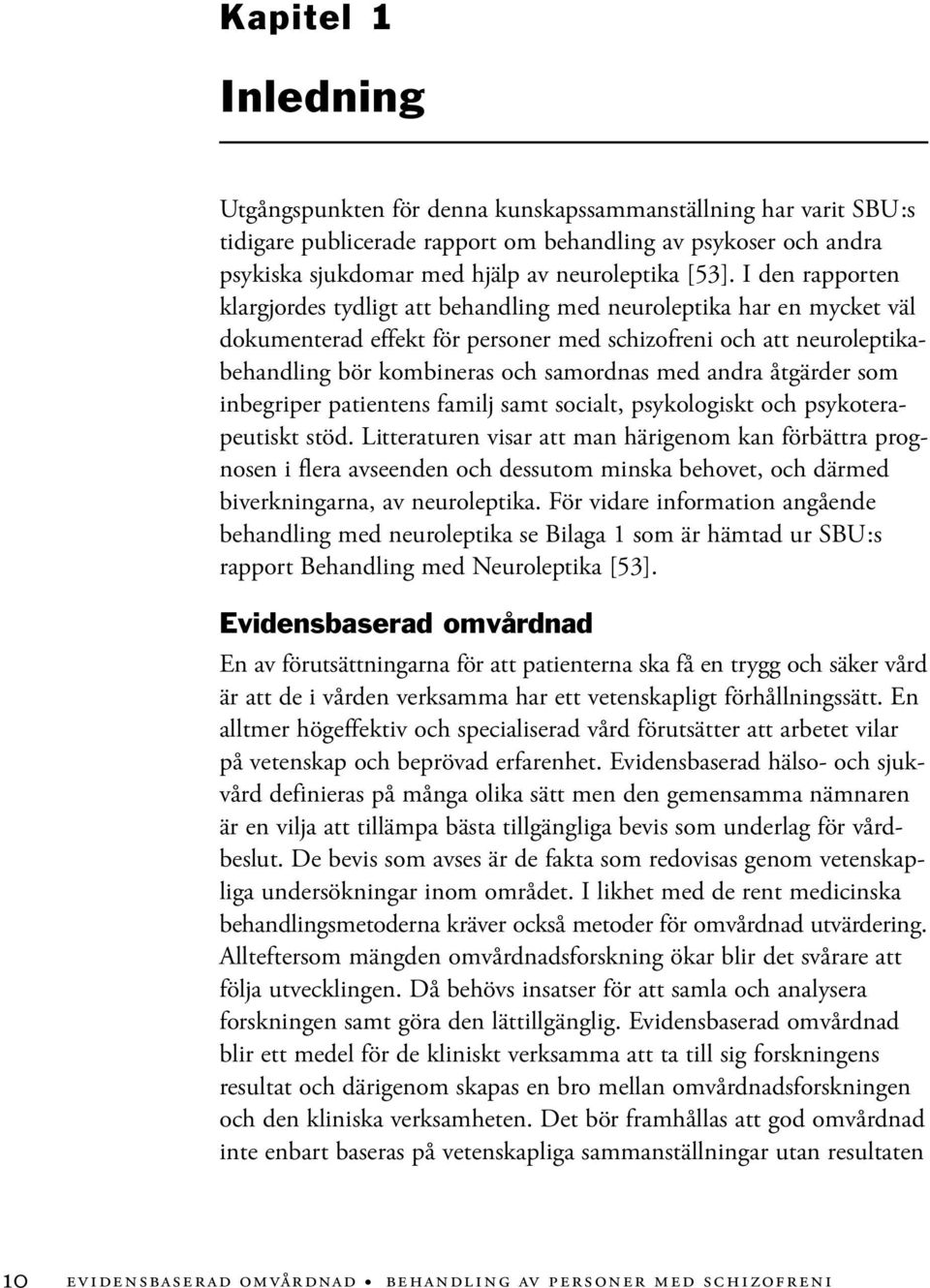 andra åtgärder som inbegriper patientens familj samt socialt, psykologiskt och psykoterapeutiskt stöd.