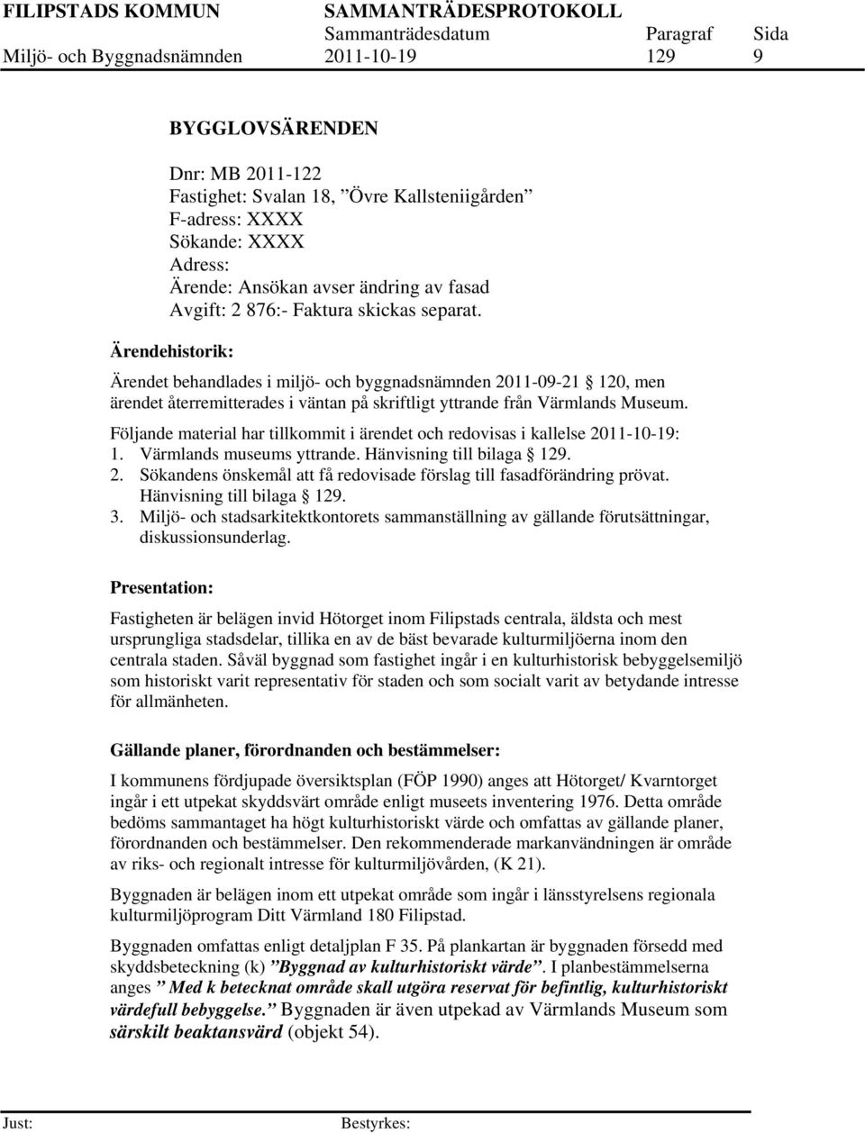 Ärendehistorik: Ärendet behandlades i miljö- och byggnadsnämnden 2011-09-21 120, men ärendet återremitterades i väntan på skriftligt yttrande från Värmlands Museum.