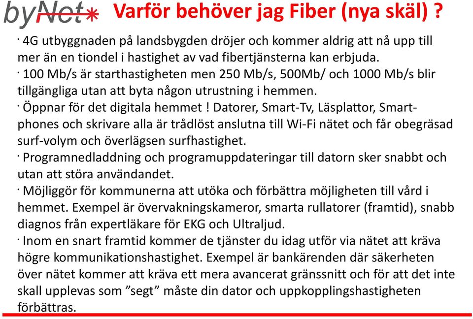 Datorer, Smart-Tv, Läsplattor, Smartphones och skrivare alla är trådlöst anslutna till Wi-Fi nätet och får obegräsad surf-volym och överlägsen surfhastighet.