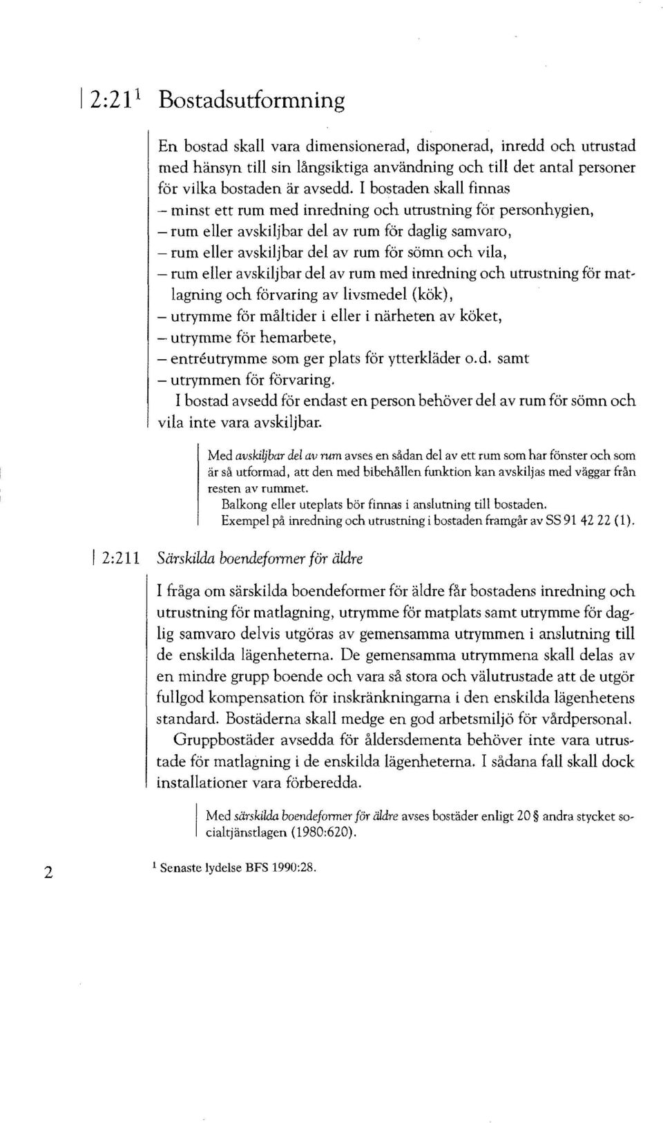 eller avskiljbar del av rum med inredning och utrustning för matlagning och förvaring av livsmedel (kök), utrymme för måltider i eller i närheten av köket, - utrymme för hemarbete, - entreutrymme som