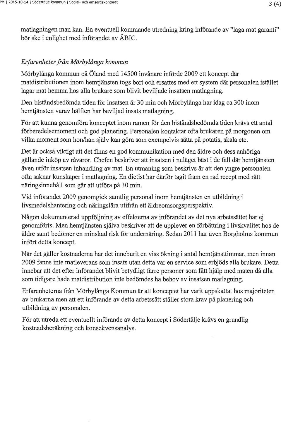 Erfarenheter från Mörbylånga kommun Mörbylånga kommun på Öland med 14500 invånare införde 2009 ett koncept där matdistributionen inom hemtjänsten togs bort och ersattes med ett system där personalen
