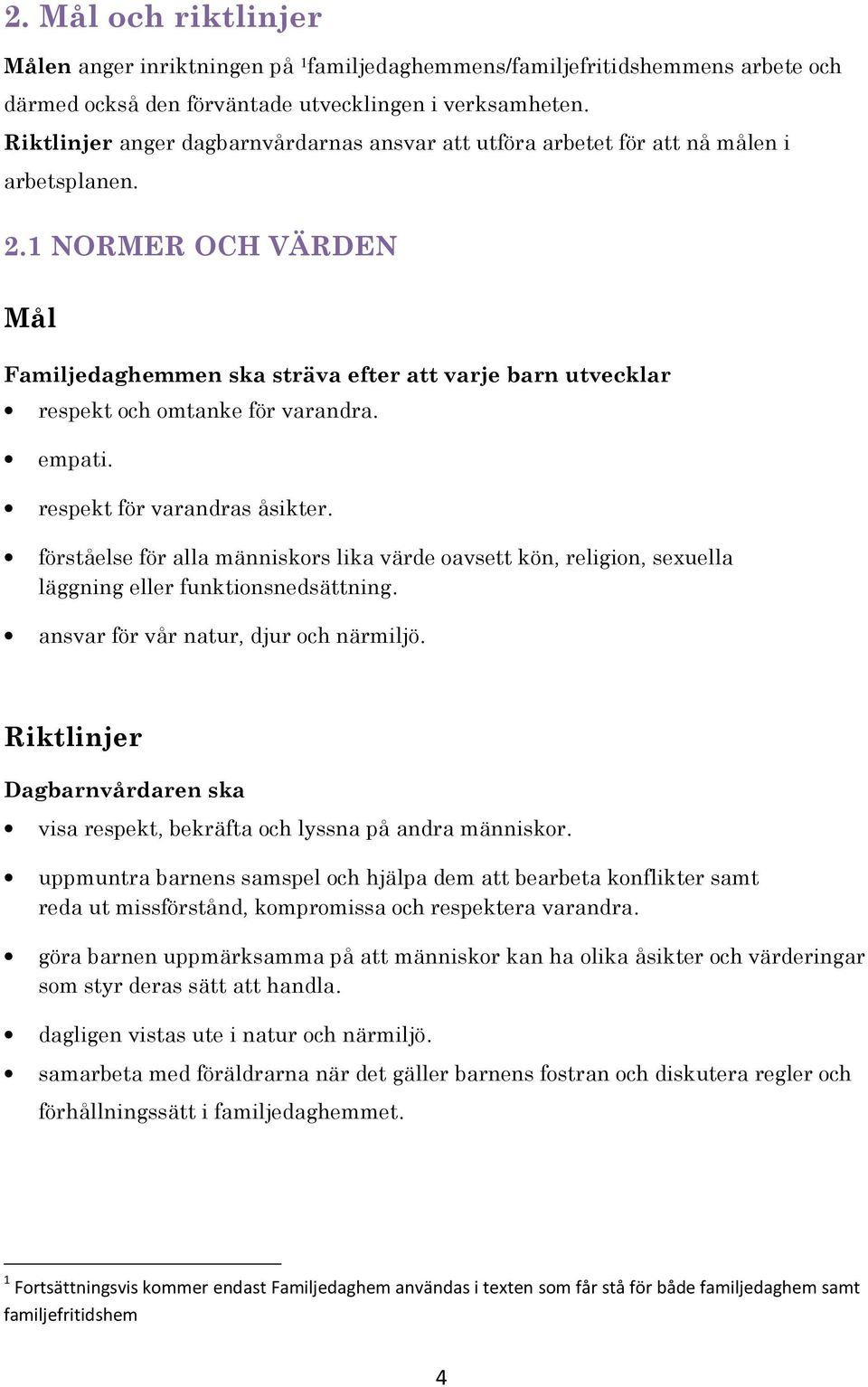 1 NORMER OCH VÄRDEN Familjedaghemmen ska sträva efter att varje barn utvecklar respekt och omtanke för varandra. empati. respekt för varandras åsikter.