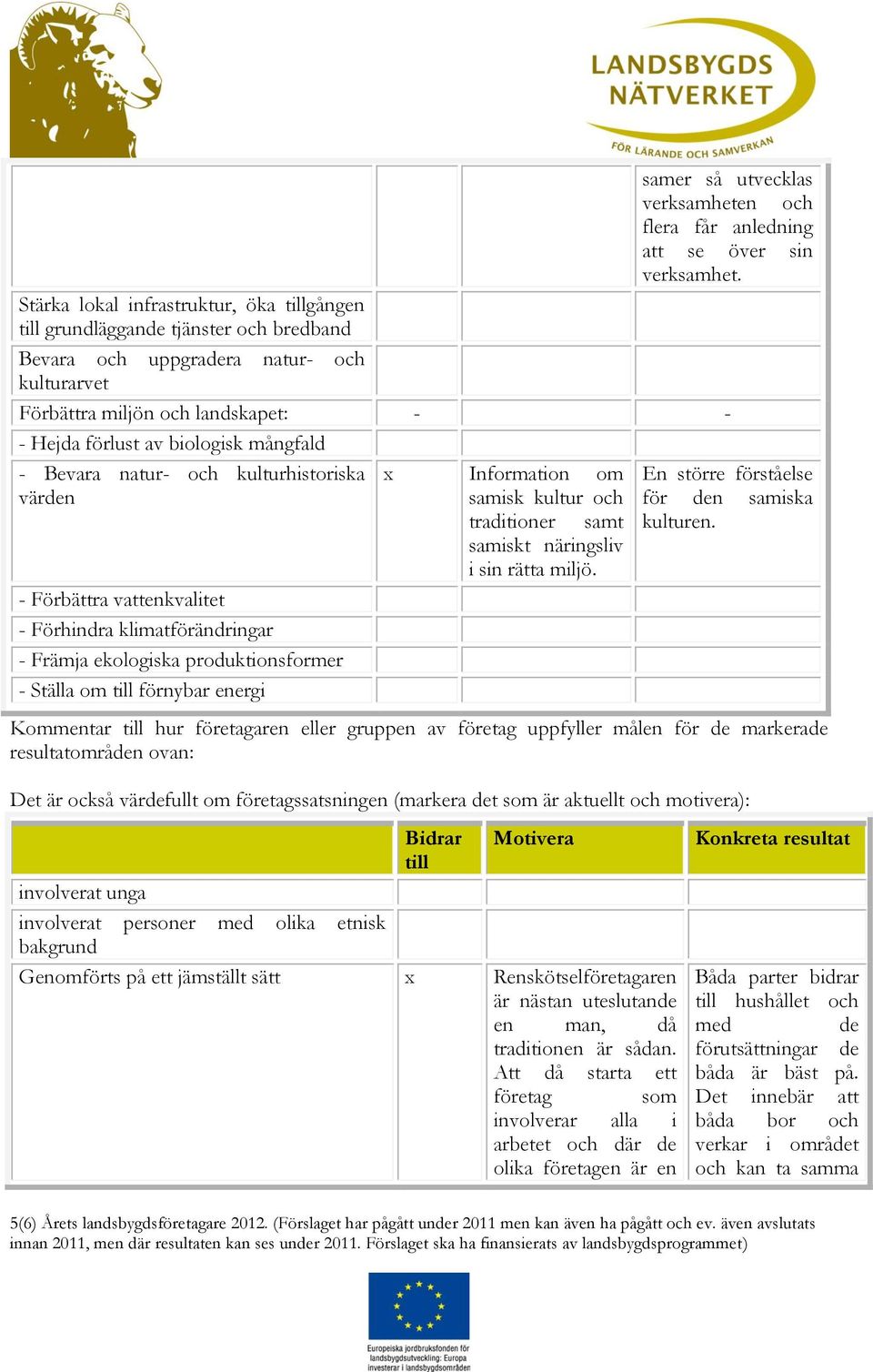 mångfald - Bevara natur- och kulturhistoriska x Information om En större förståelse värden samisk kultur och för den samiska traditioner samt kulturen. samiskt näringsliv i sin rätta miljö.