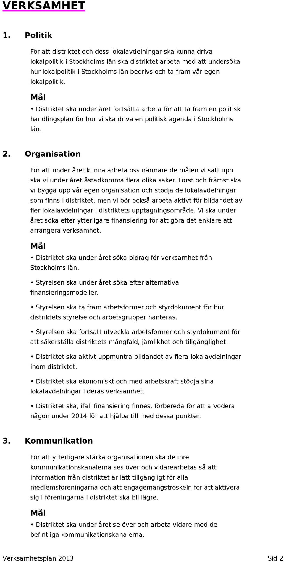 egen lokalpolitik. Distriktet ska under året fortsätta arbeta för att ta fram en politisk handlingsplan för hur vi ska driva en politisk agenda i Stockholms län. 2.