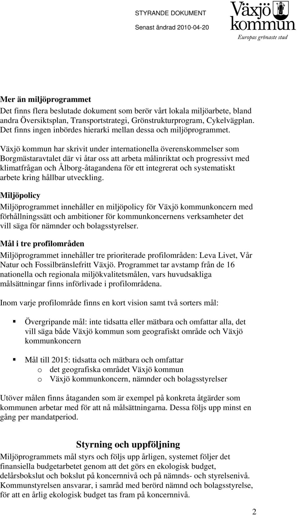 Växjö kommun har skrivit under internationella överenskommelser som Borgmästaravtalet där vi åtar oss att arbeta målinriktat och progressivt med klimatfrågan och Ålborg-åtagandena för ett integrerat