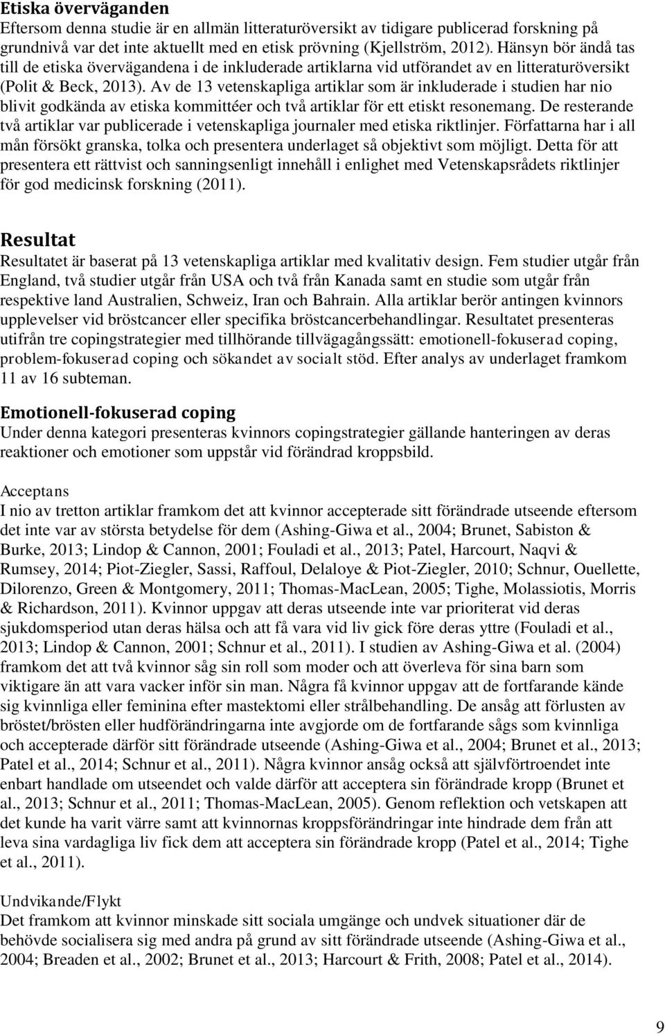 Av de 13 vetenskapliga artiklar som är inkluderade i studien har nio blivit godkända av etiska kommittéer och två artiklar för ett etiskt resonemang.