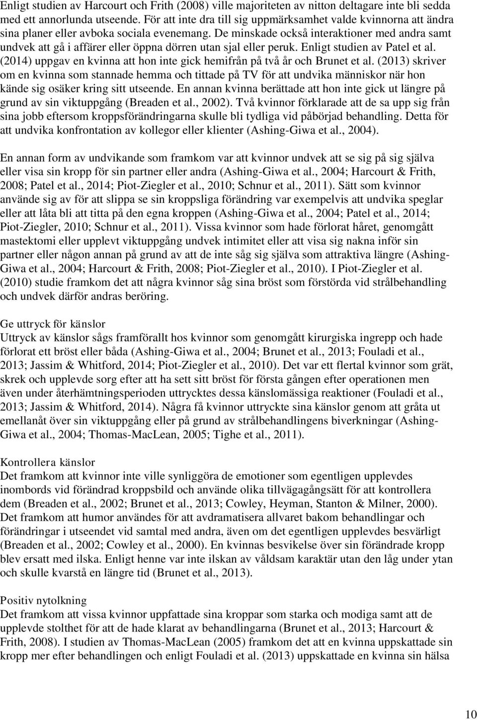 De minskade också interaktioner med andra samt undvek att gå i affärer eller öppna dörren utan sjal eller peruk. Enligt studien av Patel et al.