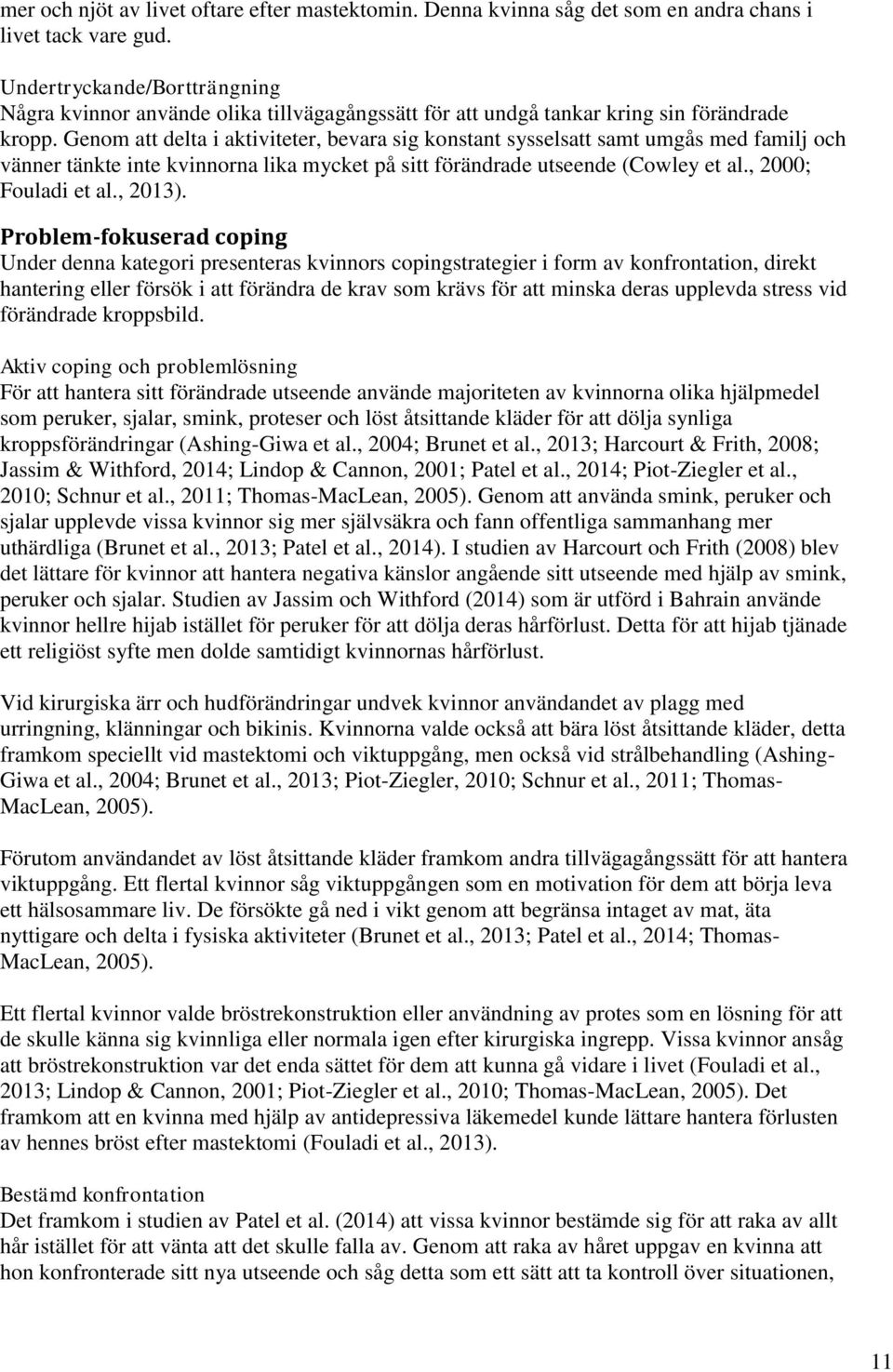 Genom att delta i aktiviteter, bevara sig konstant sysselsatt samt umgås med familj och vänner tänkte inte kvinnorna lika mycket på sitt förändrade utseende (Cowley et al., 2000; Fouladi et al.