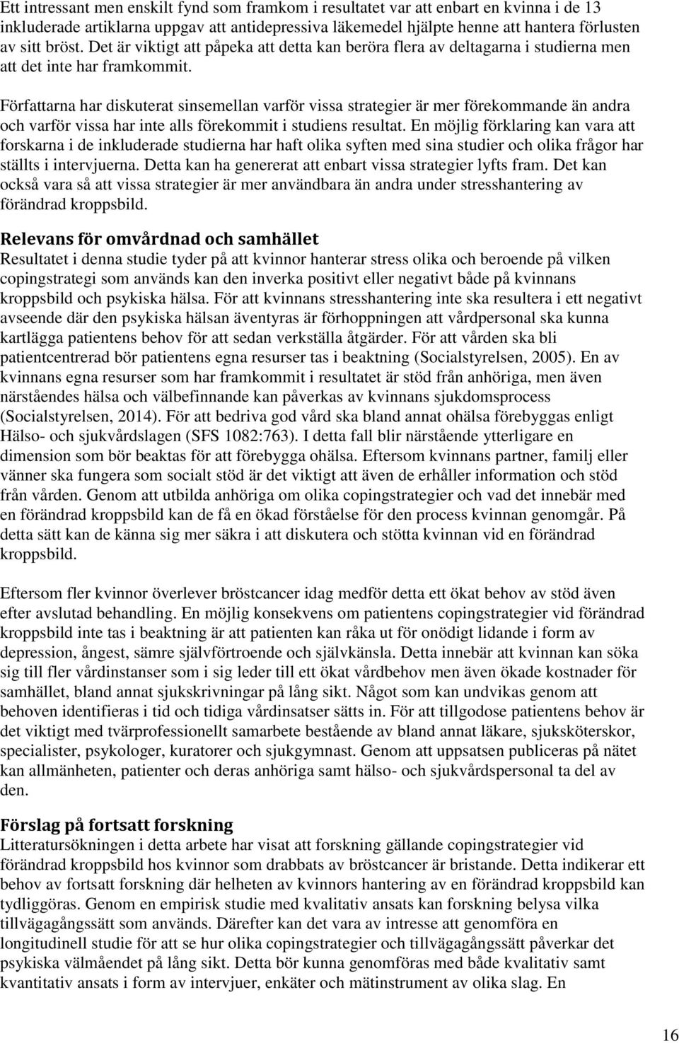 Författarna har diskuterat sinsemellan varför vissa strategier är mer förekommande än andra och varför vissa har inte alls förekommit i studiens resultat.
