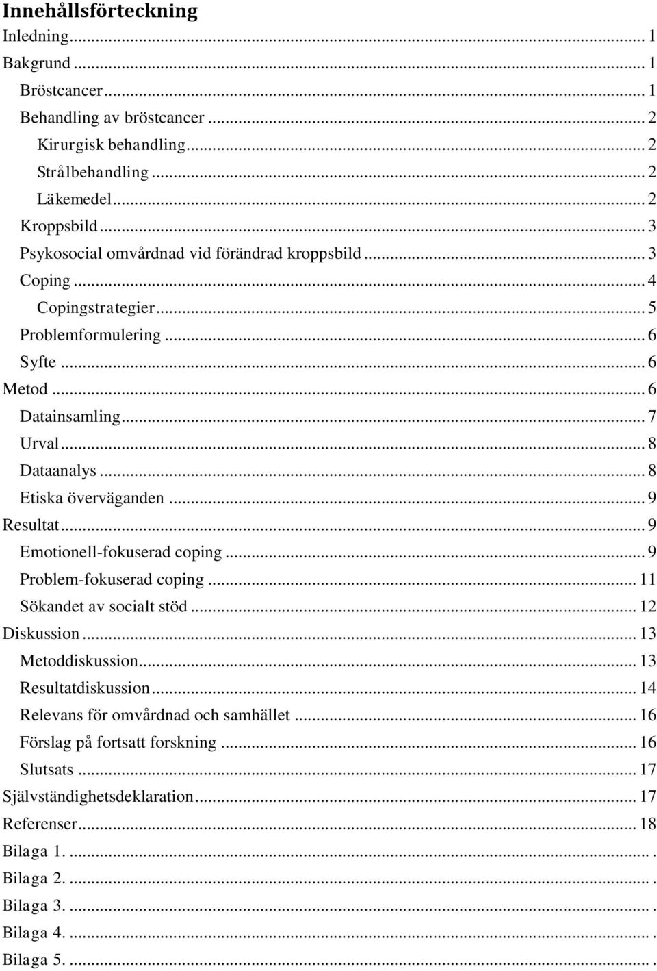 .. 8 Etiska överväganden... 9 Resultat... 9 Emotionell-fokuserad coping... 9 Problem-fokuserad coping... 11 Sökandet av socialt stöd... 12 Diskussion... 13 Metoddiskussion.