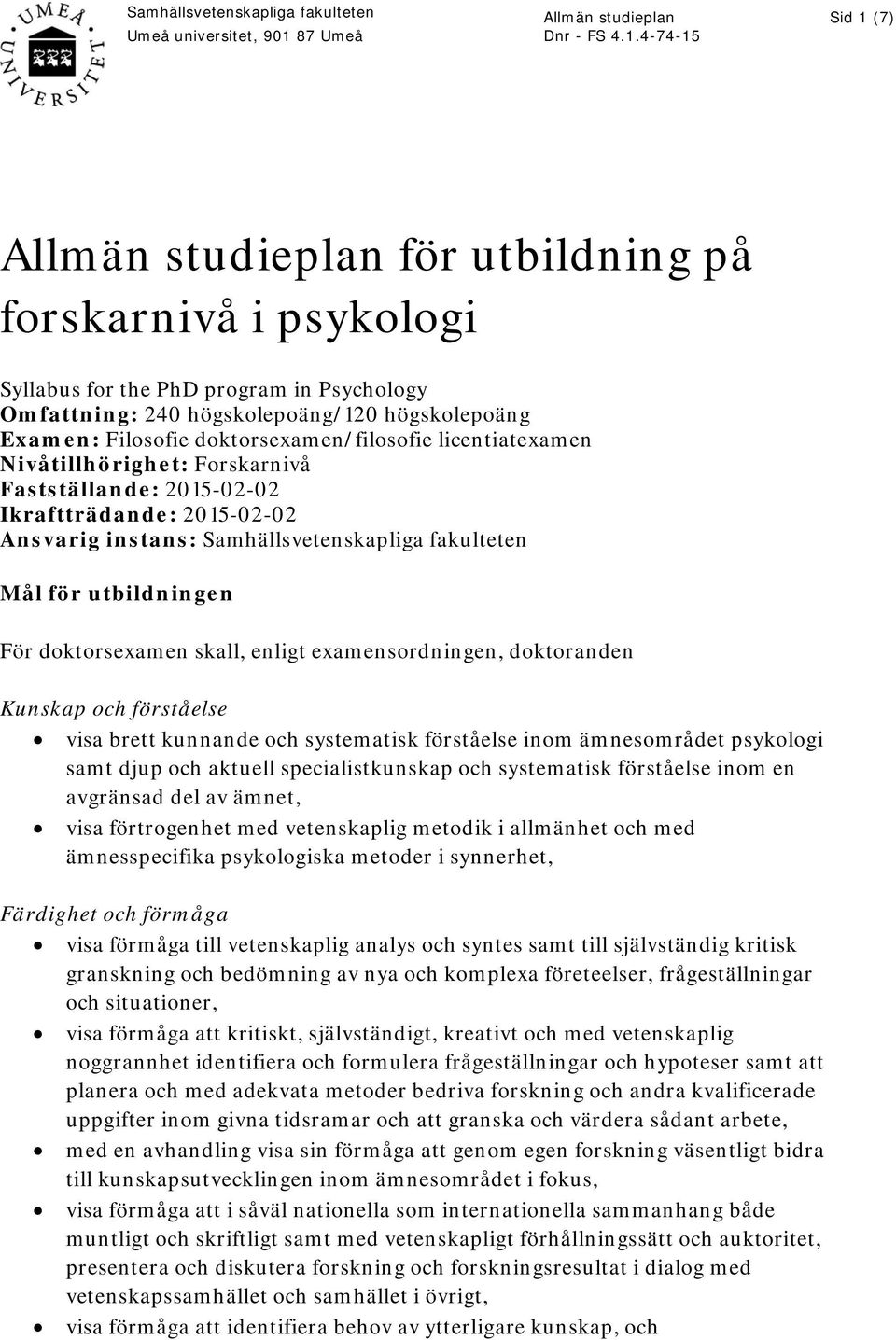 enligt examensordningen, doktoranden Kunskap och förståelse visa brett kunnande och systematisk förståelse inom ämnesområdet psykologi samt djup och aktuell specialistkunskap och systematisk