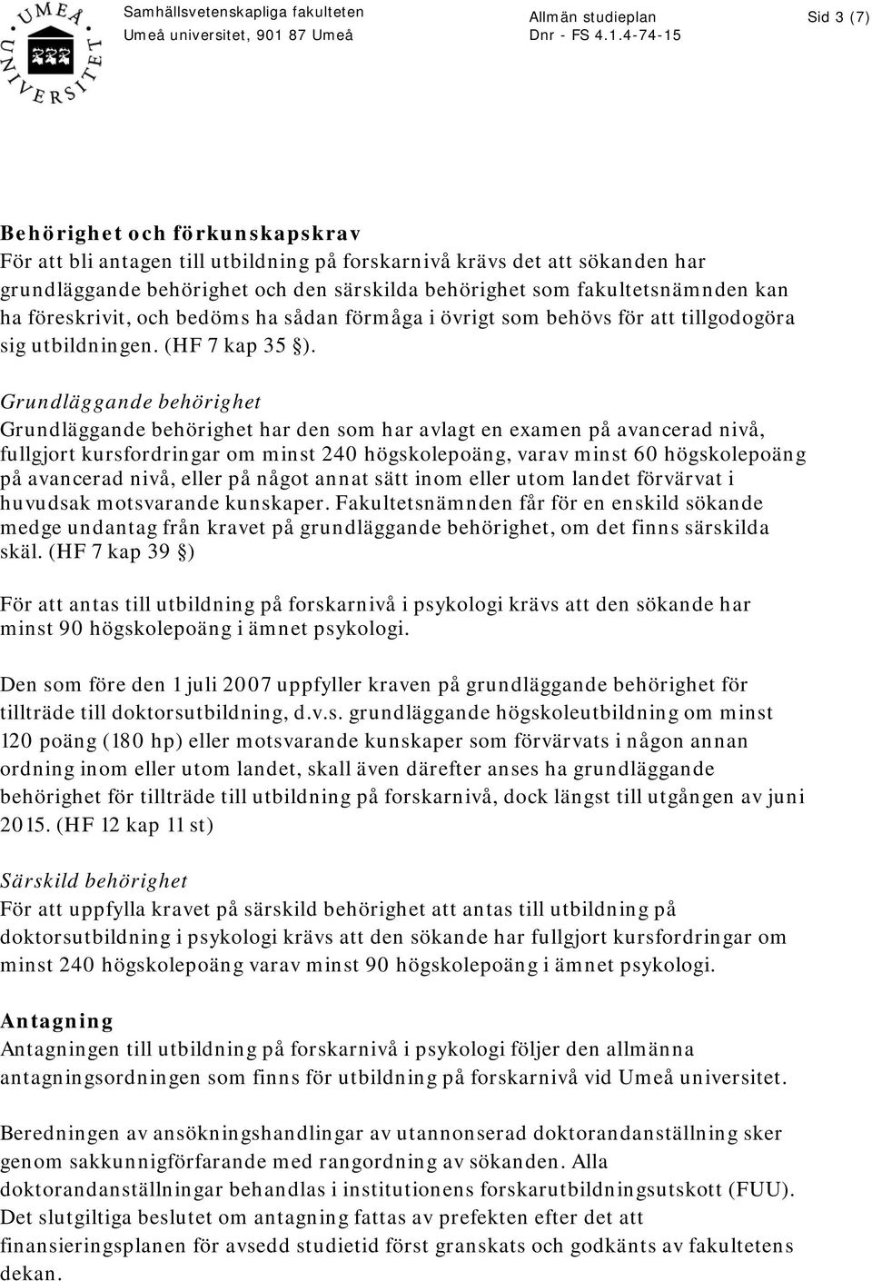 Grundläggande behörighet Grundläggande behörighet har den som har avlagt en examen på avancerad nivå, fullgjort kursfordringar om minst 240 högskolepoäng, varav minst 60 högskolepoäng på avancerad