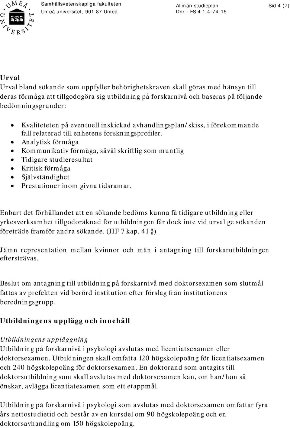 Analytisk förmåga Kommunikativ förmåga, såväl skriftlig som muntlig Tidigare studieresultat Kritisk förmåga Självständighet Prestationer inom givna tidsramar.