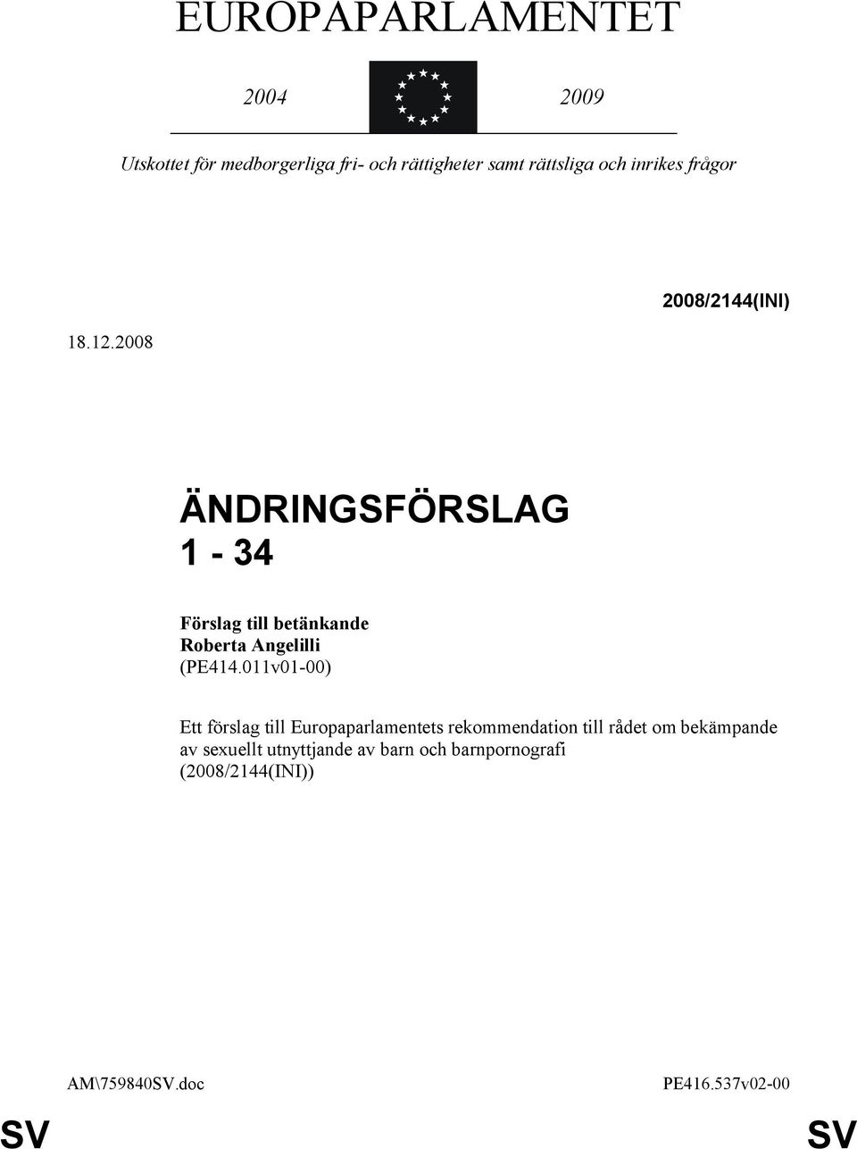 2008 2008/2144(INI) ÄNDRINGSFÖRSLAG 1-34 Förslag till betänkande Roberta Angelilli (PE414.