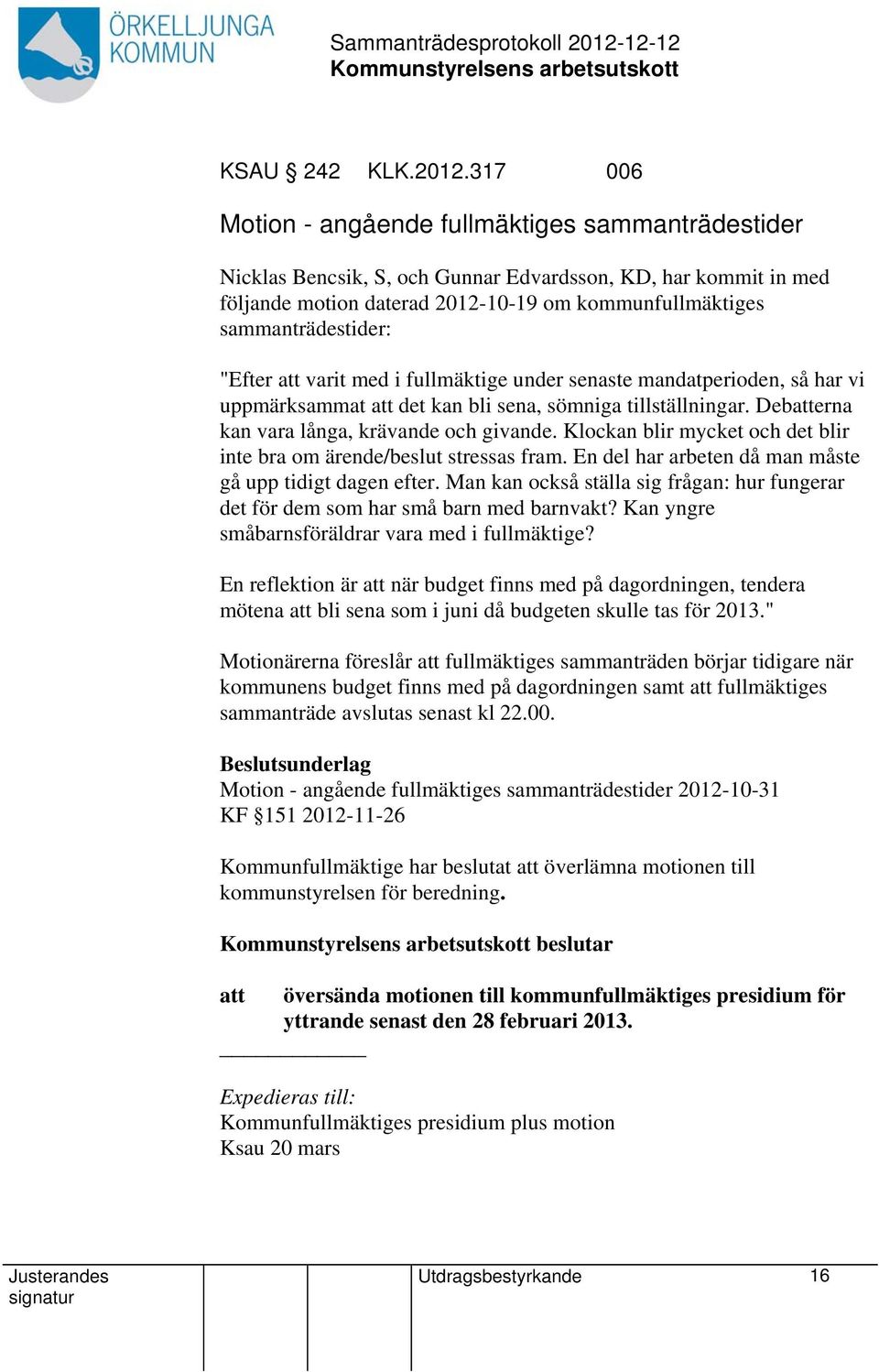 "Efter varit med i fullmäktige under senaste mandatperioden, så har vi uppmärksammat det kan bli sena, sömniga tillställningar. Deberna kan vara långa, krävande och givande.