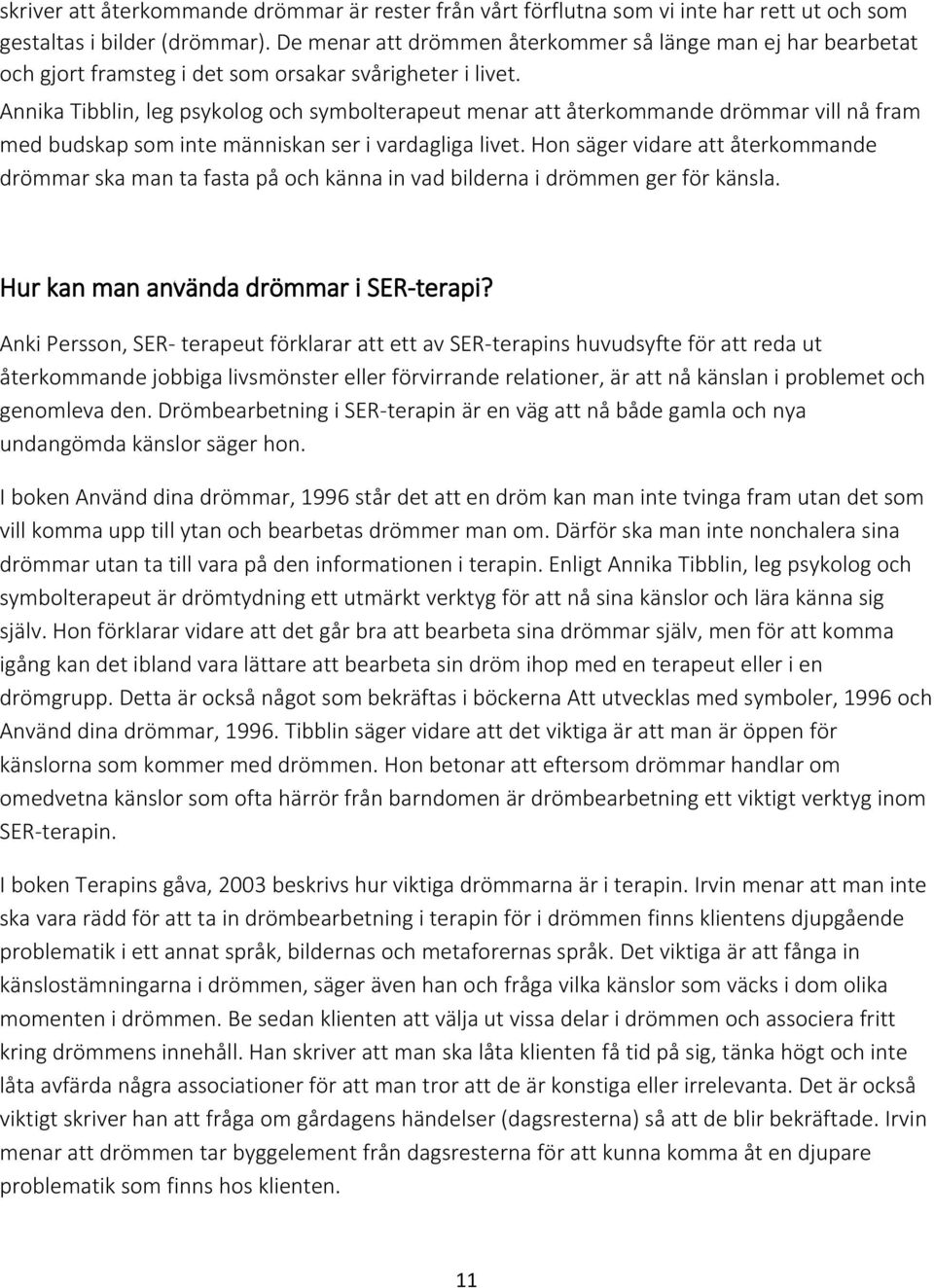 Annika Tibblin, leg psykolog och symbolterapeut menar att återkommande drömmar vill nå fram med budskap som inte människan ser i vardagliga livet.