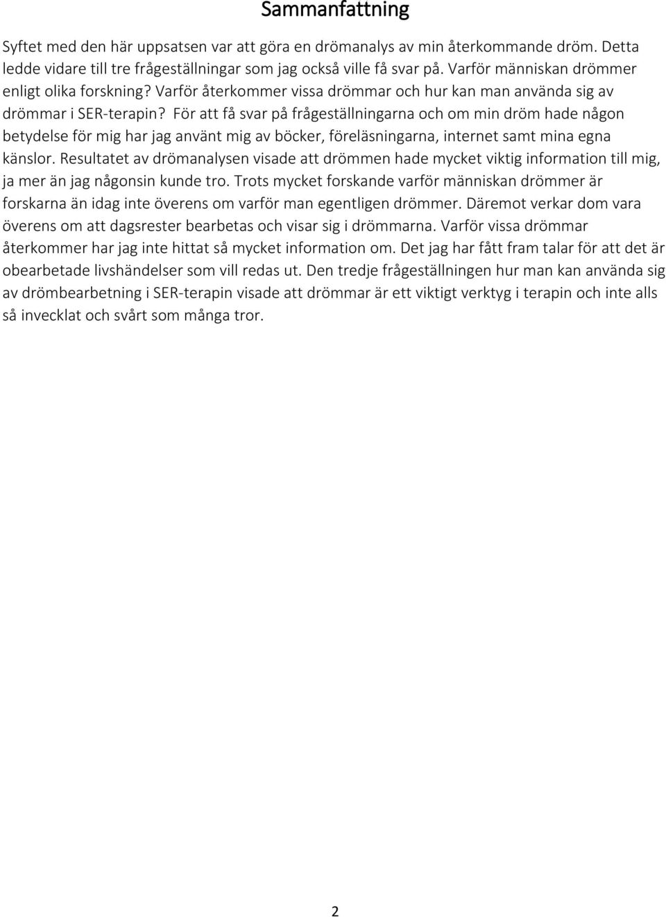 För att få svar på frågeställningarna och om min dröm hade någon betydelse för mig har jag använt mig av böcker, föreläsningarna, internet samt mina egna känslor.
