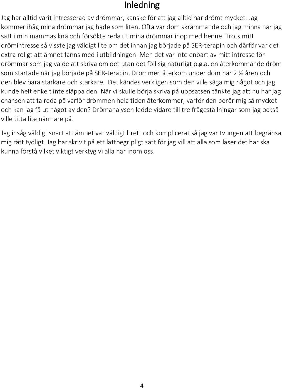 Trots mitt drömintresse så visste jag väldigt lite om det innan jag började på SER-terapin och därför var det extra roligt att ämnet fanns med i utbildningen.